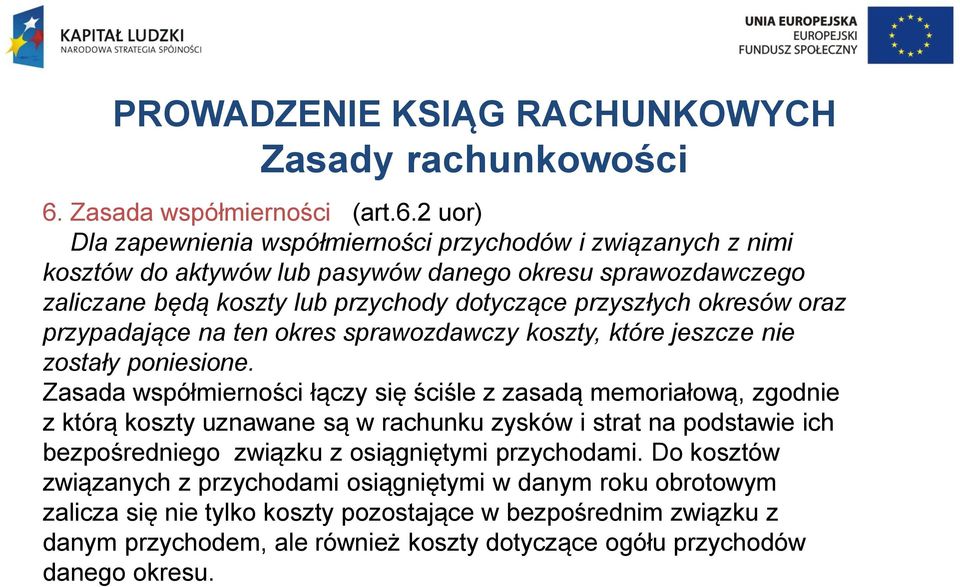 2 uor) Dla zapewnienia współmierności przychodów i związanych z nimi kosztów do aktywów lub pasywów danego okresu sprawozdawczego zaliczane będą koszty lub przychody dotyczące przyszłych