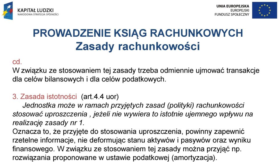4 uor) Jednostka może w ramach przyjętych zasad (polityki) rachunkowości stosować uproszczenia, jeżeli nie wywiera to istotnie ujemnego wpływu na
