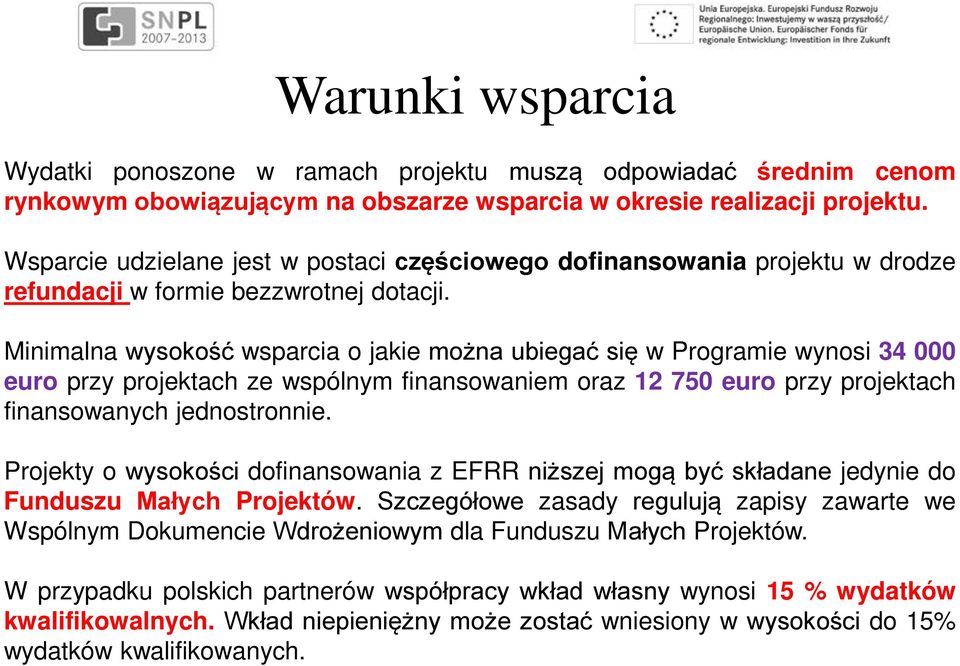 Minimalna wysokość wsparcia o jakie można ubiegać się w Programie wynosi 34 000 euro przy projektach ze wspólnym finansowaniem oraz 12 750 euro przy projektach finansowanych jednostronnie.