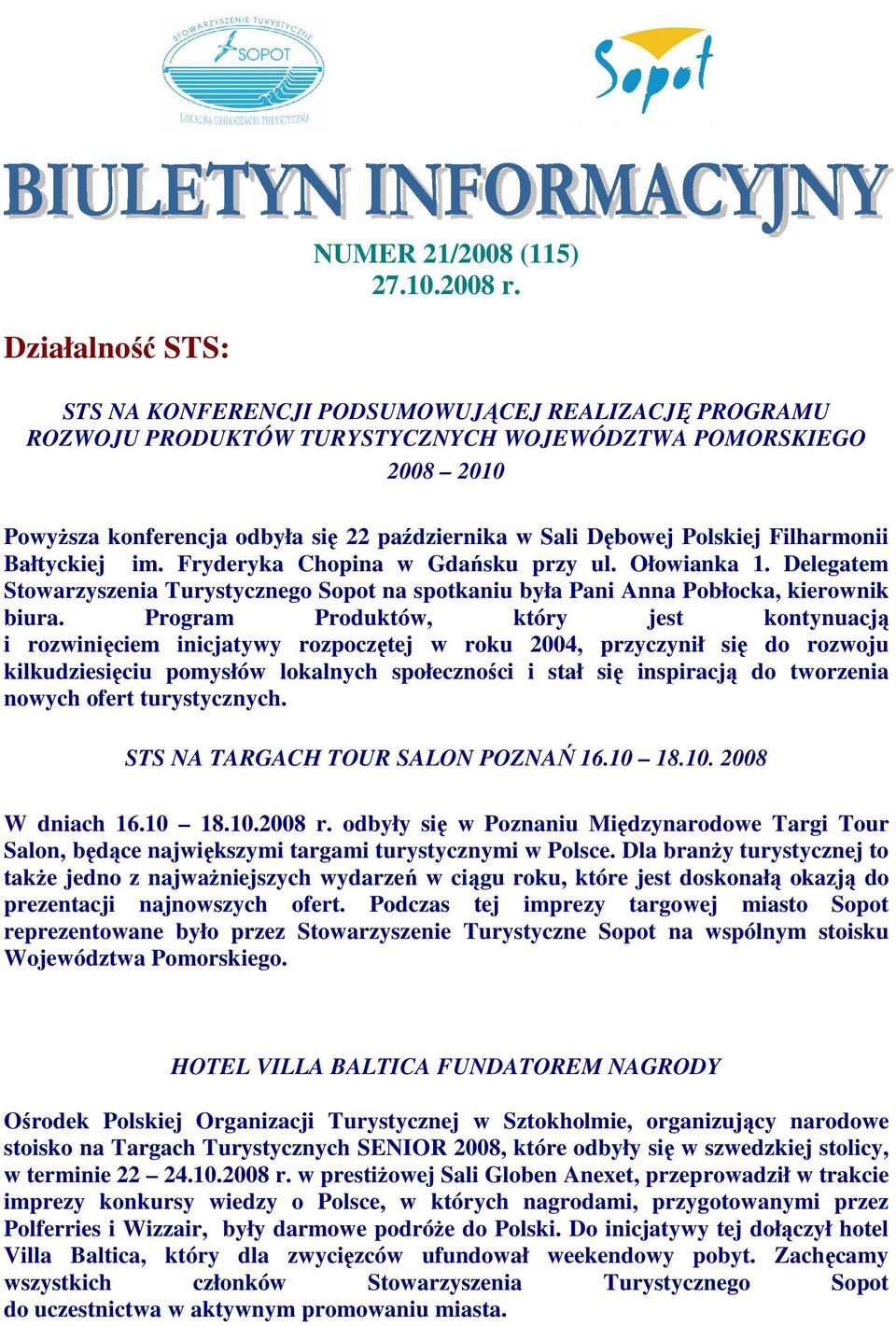 Polskiej Filharmonii Bałtyckiej im. Fryderyka Chopina w Gdańsku przy ul. Ołowianka 1. Delegatem Stowarzyszenia Turystycznego Sopot na spotkaniu była Pani Anna Pobłocka, kierownik biura.