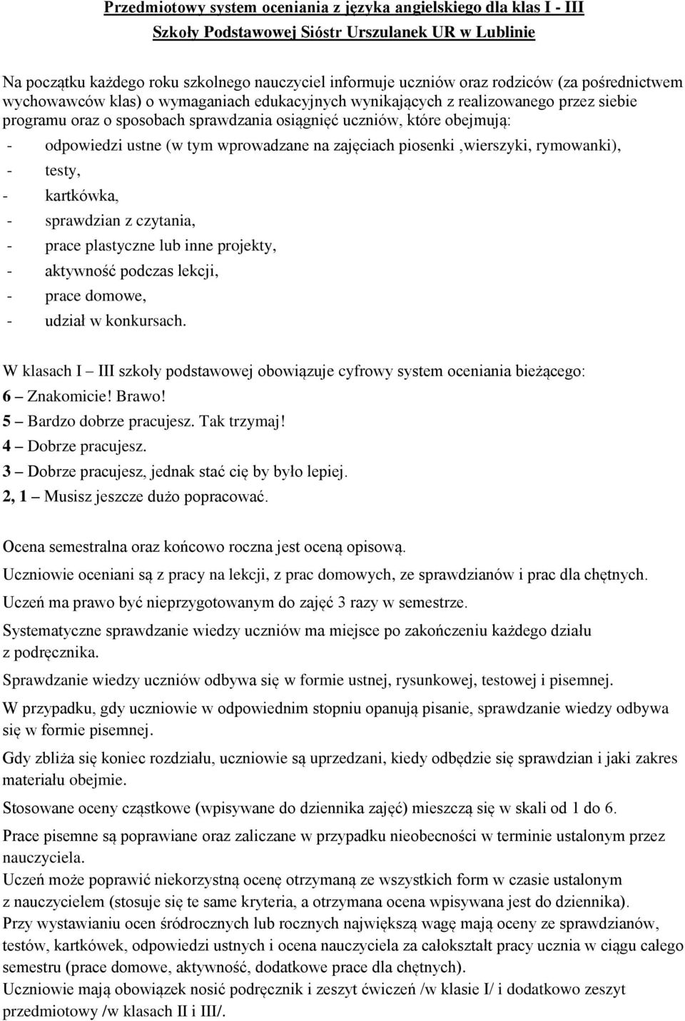 tym wprowadzane na zajęciach piosenki,wierszyki, rymowanki), - testy, - kartkówka, - sprawdzian z czytania, - prace plastyczne lub inne projekty, - aktywność podczas lekcji, - prace domowe, - udział