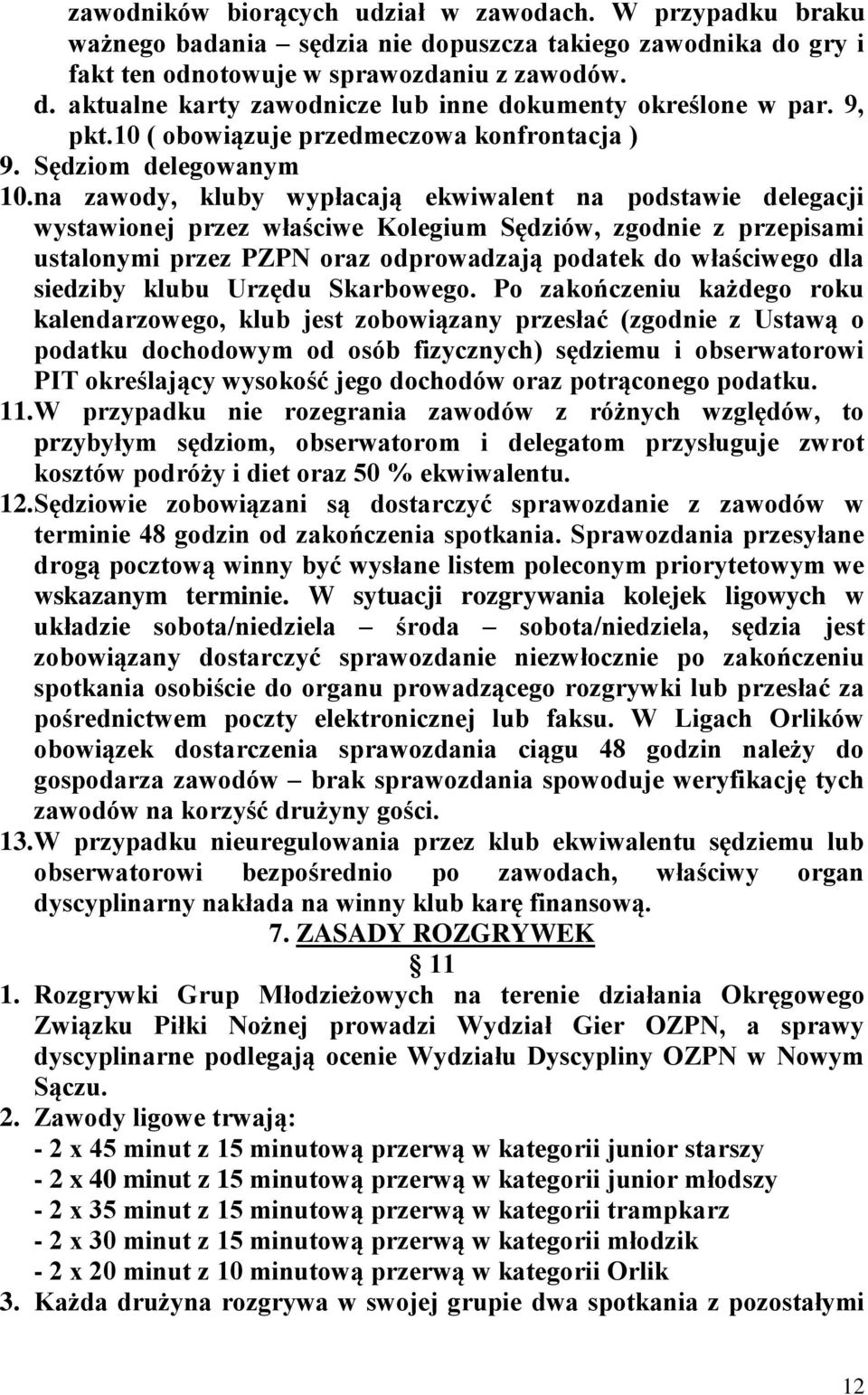 na zawody, kluby wypłacają ekwiwalent na podstawie delegacji wystawionej przez właściwe Kolegium Sędziów, zgodnie z przepisami ustalonymi przez PZPN oraz odprowadzają podatek do właściwego dla