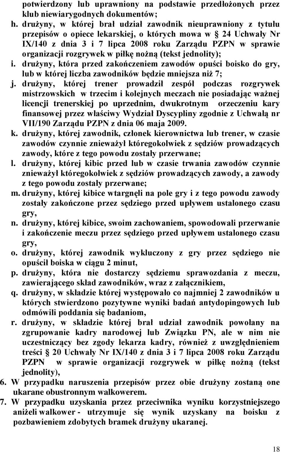 rozgrywek w piłkę nożną (tekst jednolity); i. drużyny, która przed zakończeniem zawodów opuści boisko do gry, lub w której liczba zawodników będzie mniejsza niż 7; j.