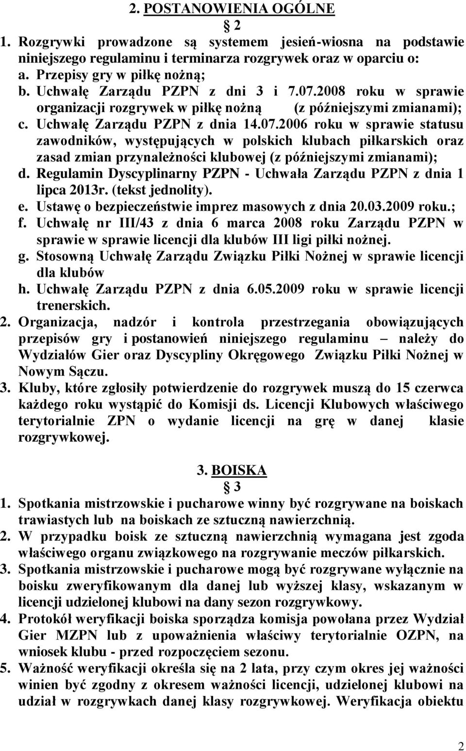 Regulamin Dyscyplinarny PZPN - Uchwała Zarządu PZPN z dnia 1 lipca 2013r. (tekst jednolity). e. Ustawę o bezpieczeństwie imprez masowych z dnia 20.03.2009 roku.; f.