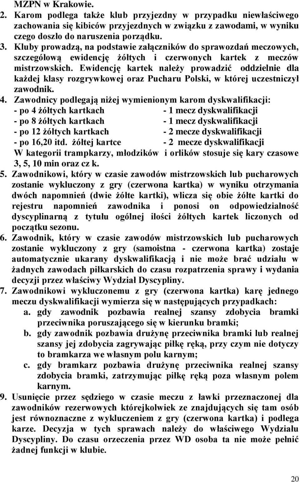 Ewidencję kartek należy prowadzić oddzielnie dla każdej klasy rozgrywkowej oraz Pucharu Polski, w której uczestniczył zawodnik. 4.