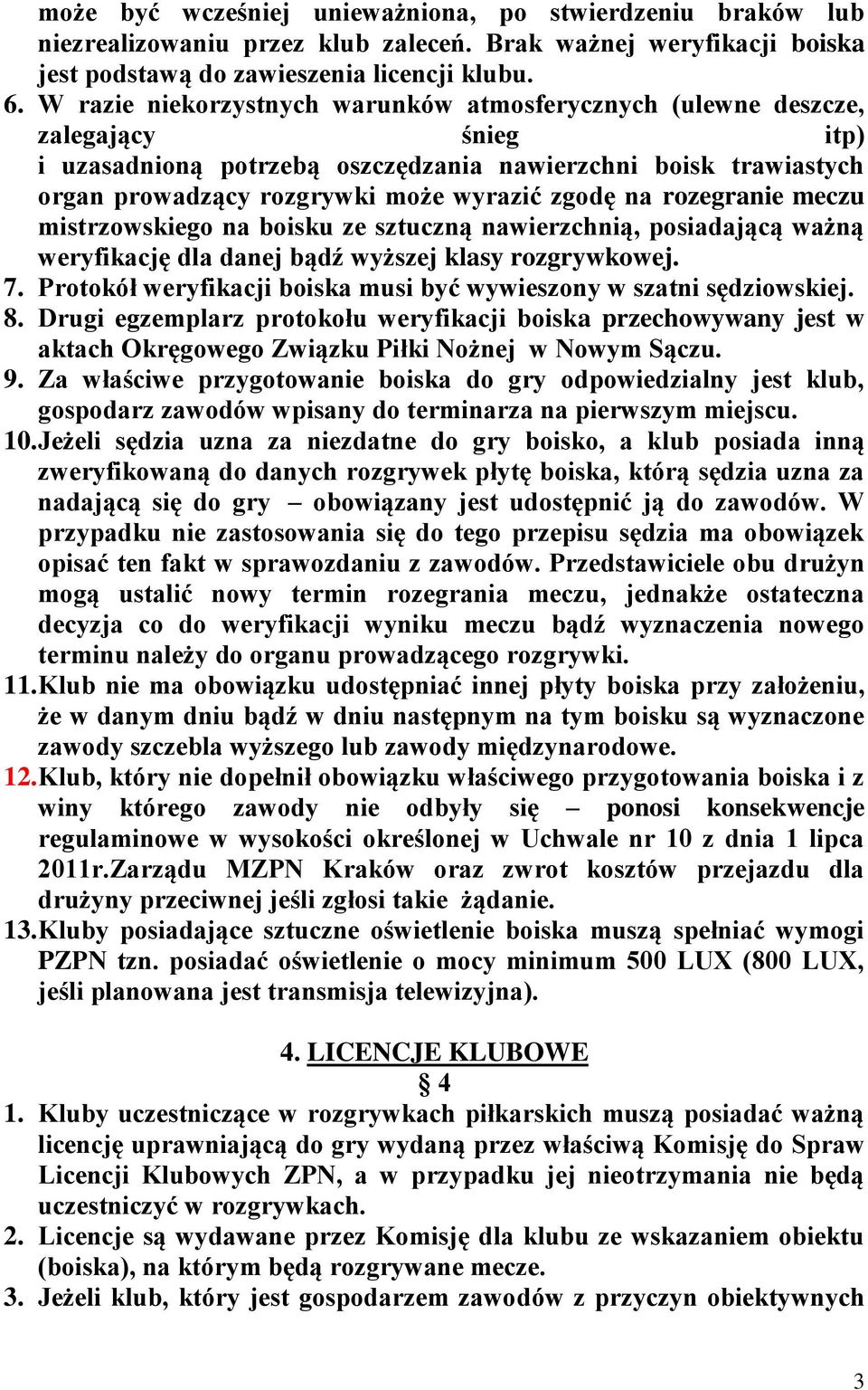 na rozegranie meczu mistrzowskiego na boisku ze sztuczną nawierzchnią, posiadającą ważną weryfikację dla danej bądź wyższej klasy rozgrywkowej. 7.