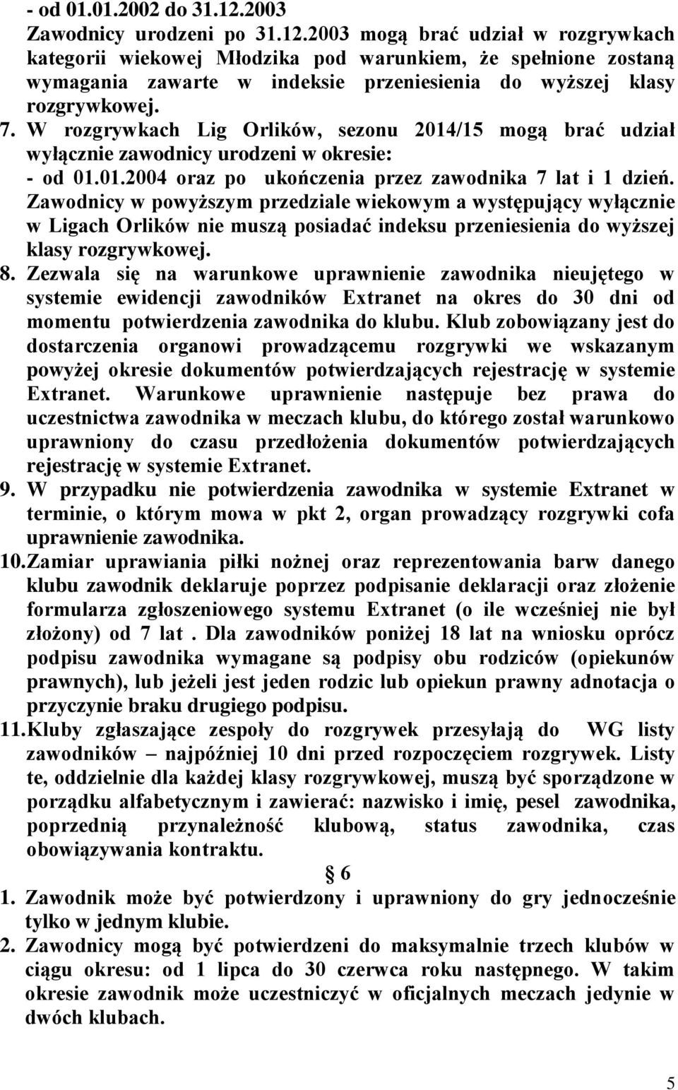 Zawodnicy w powyższym przedziale wiekowym a występujący wyłącznie w Ligach Orlików nie muszą posiadać indeksu przeniesienia do wyższej klasy rozgrywkowej. 8.