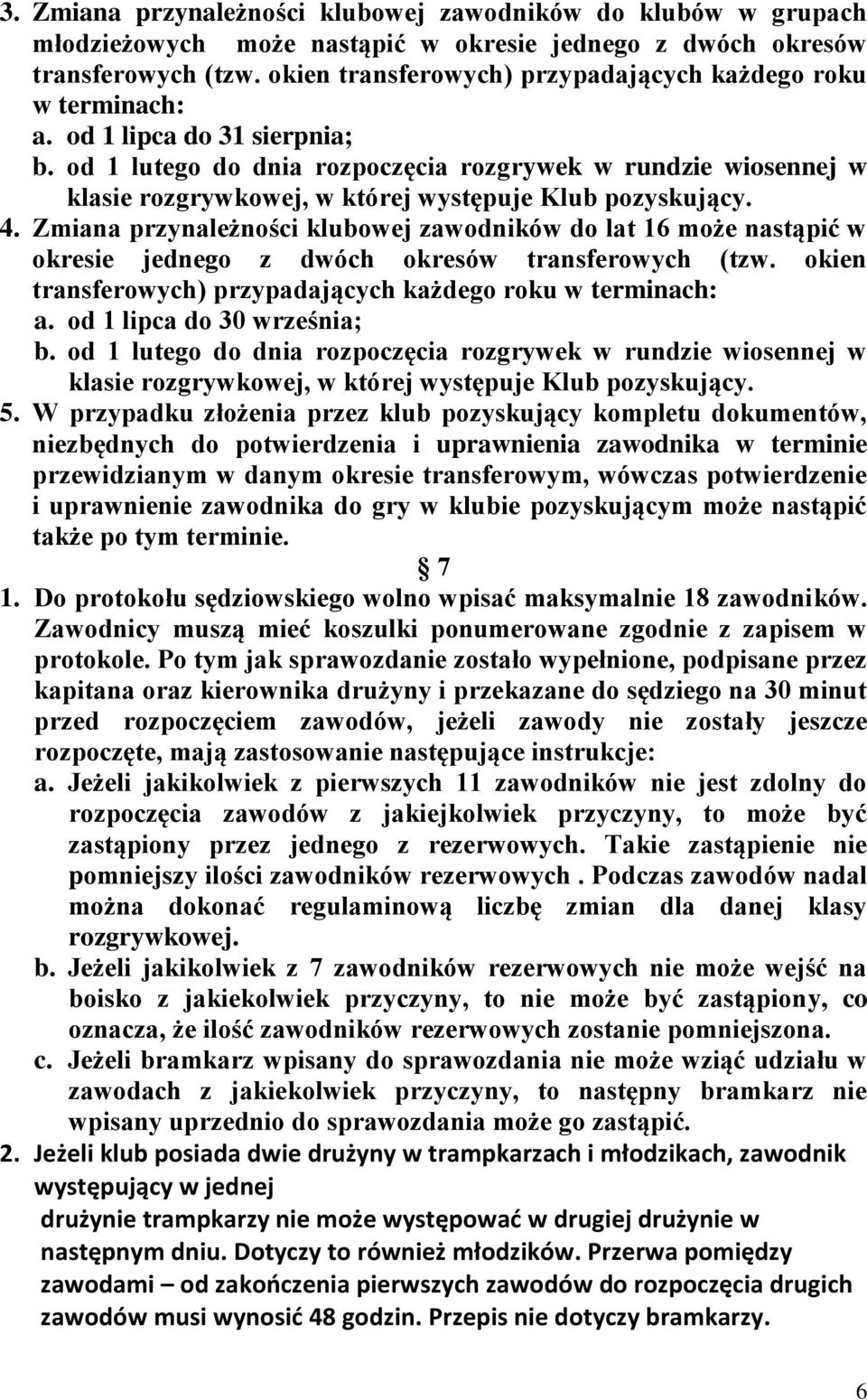 od 1 lutego do dnia rozpoczęcia rozgrywek w rundzie wiosennej w klasie rozgrywkowej, w której występuje Klub pozyskujący. 4.