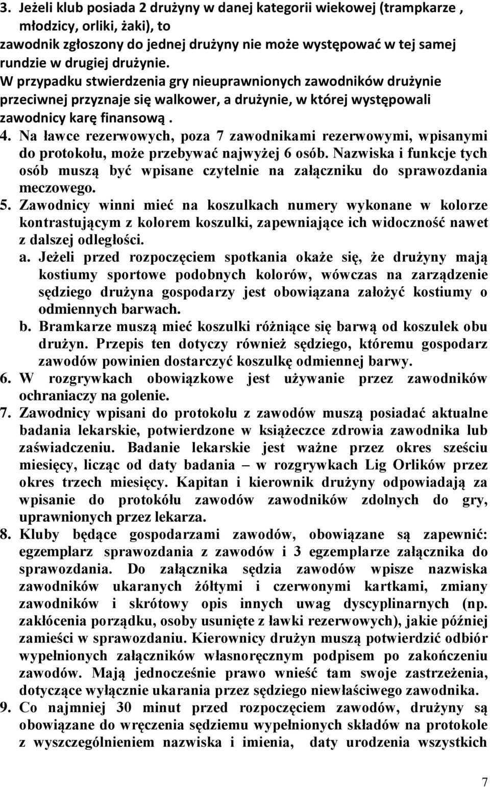 Na ławce rezerwowych, poza 7 zawodnikami rezerwowymi, wpisanymi do protokołu, może przebywać najwyżej 6 osób.