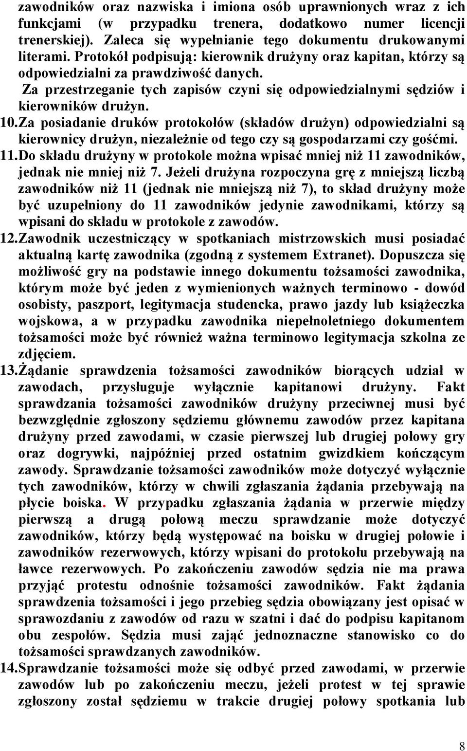 Za posiadanie druków protokołów (składów drużyn) odpowiedzialni są kierownicy drużyn, niezależnie od tego czy są gospodarzami czy gośćmi. 11.