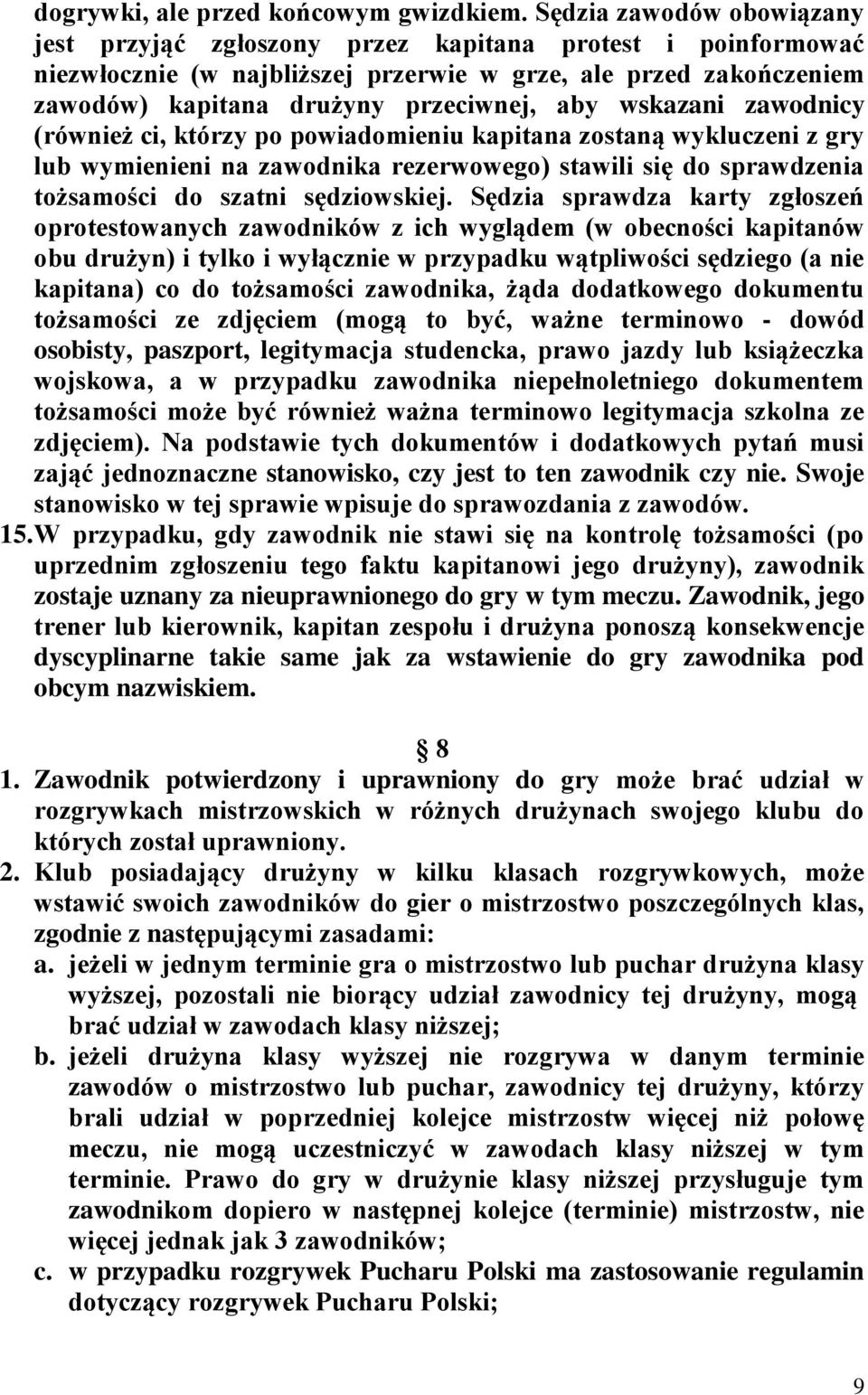 wskazani zawodnicy (również ci, którzy po powiadomieniu kapitana zostaną wykluczeni z gry lub wymienieni na zawodnika rezerwowego) stawili się do sprawdzenia tożsamości do szatni sędziowskiej.