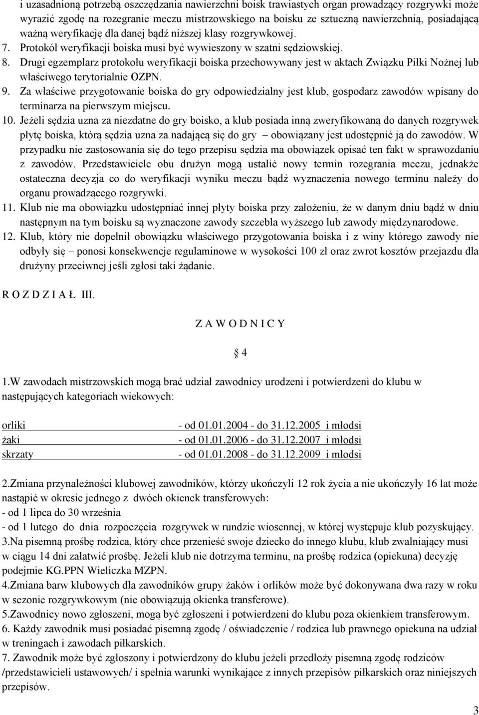 Drugi egzemplarz protokołu weryfikacji boiska przechowywany jest w aktach Związku Piłki Nożnej lub właściwego terytorialnie OZPN. 9.