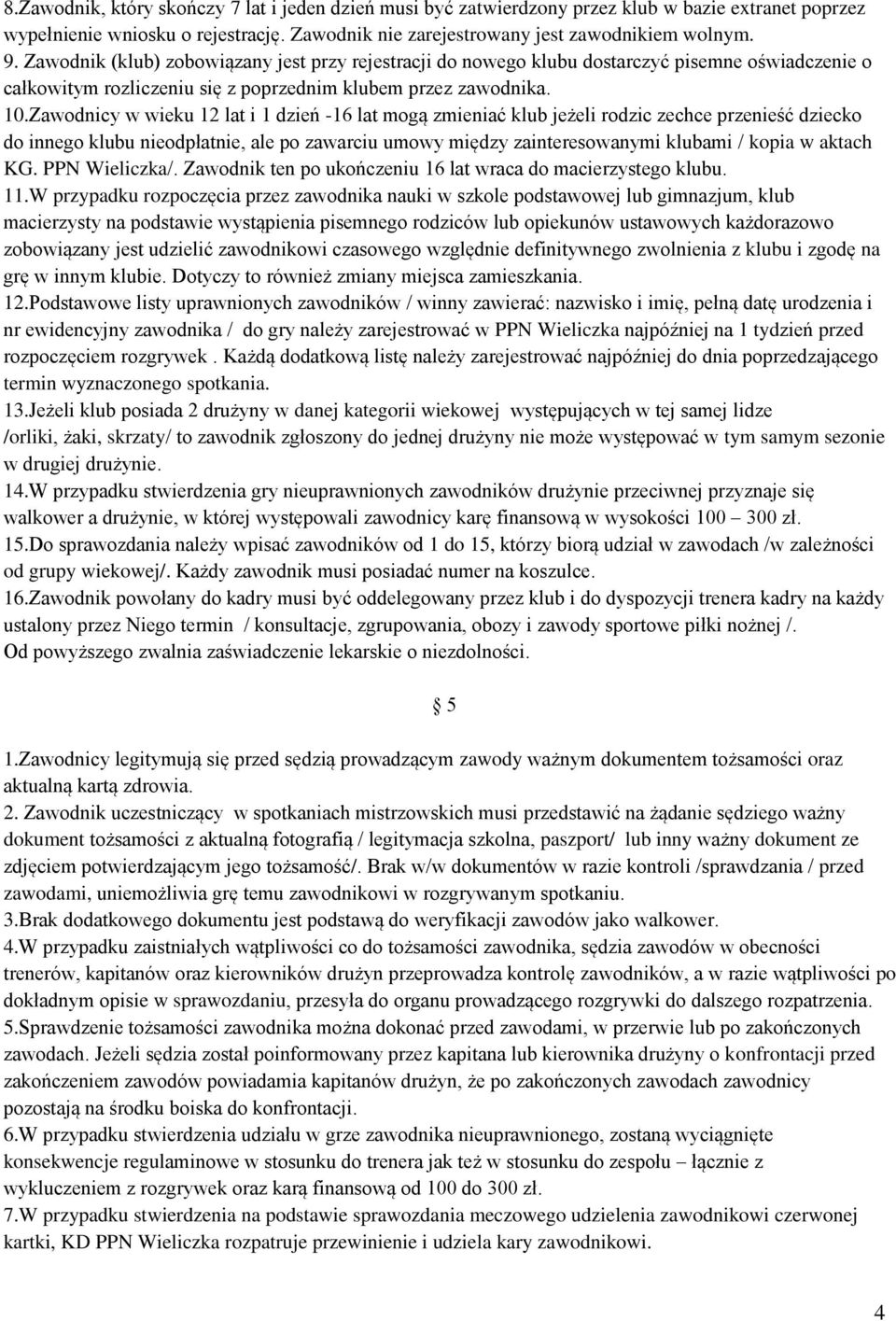 Zawodnicy w wieku 12 lat i 1 dzień -16 lat mogą zmieniać klub jeżeli rodzic zechce przenieść dziecko do innego klubu nieodpłatnie, ale po zawarciu umowy między zainteresowanymi klubami / kopia w