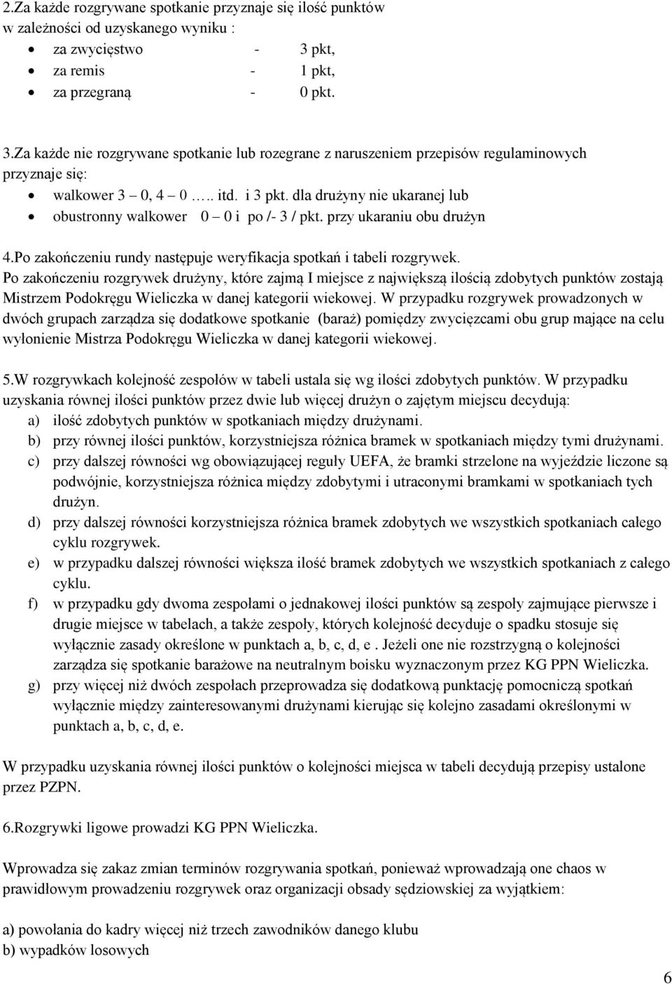 dla drużyny nie ukaranej lub obustronny walkower 0 0 i po /- 3 / pkt. przy ukaraniu obu drużyn 4.Po zakończeniu rundy następuje weryfikacja spotkań i tabeli rozgrywek.