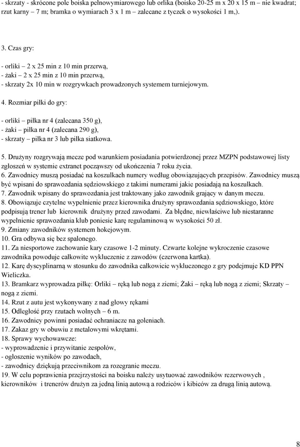 4. Rozmiar piłki do gry: - orliki piłka nr 4 (zalecana 350 g), - żaki piłka nr 4 (zalecana 290 g), - skrzaty piłka nr 3 lub piłka siatkowa. 5.