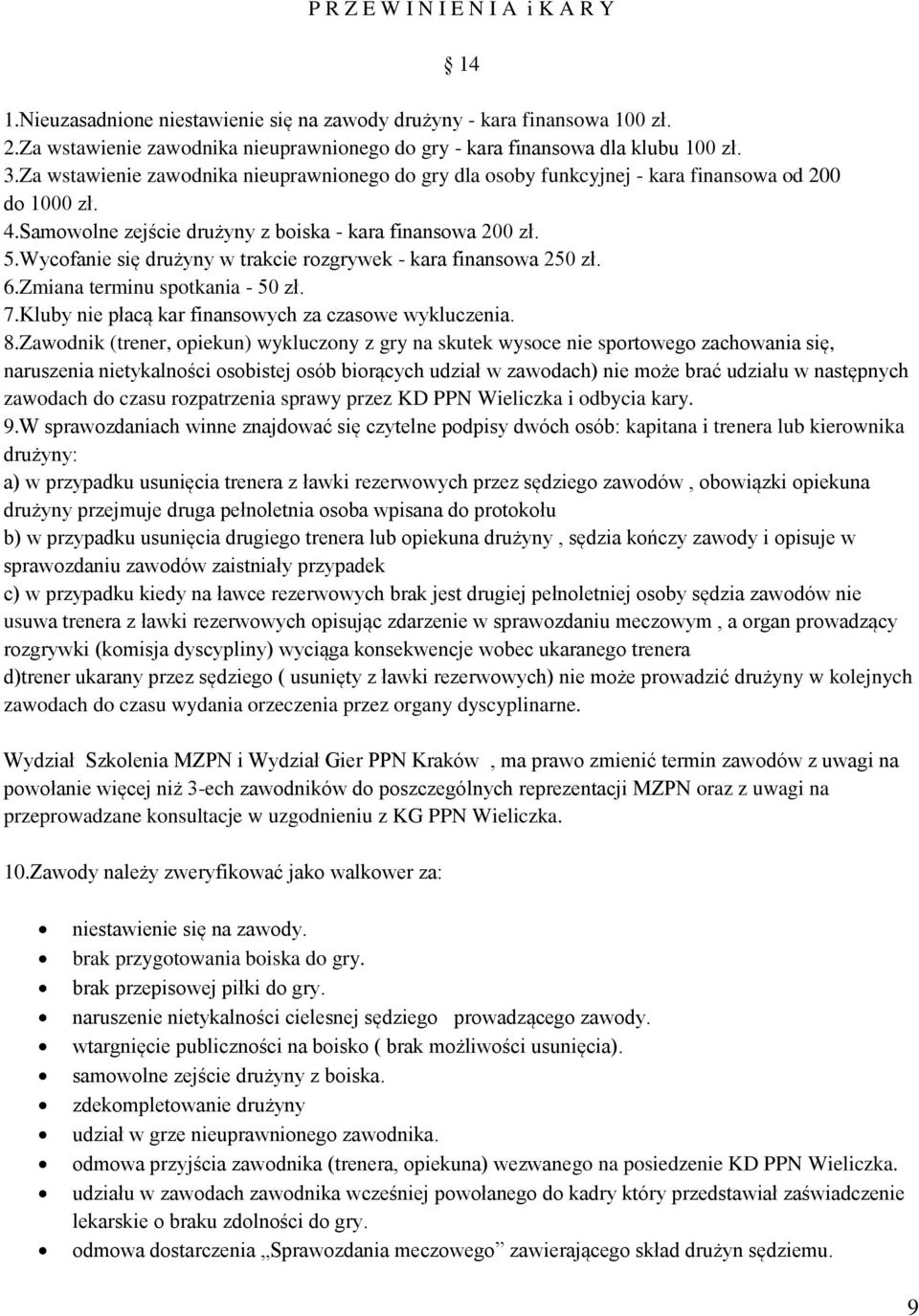 Wycofanie się drużyny w trakcie rozgrywek - kara finansowa 250 zł. 6.Zmiana terminu spotkania - 50 zł. 7.Kluby nie płacą kar finansowych za czasowe wykluczenia. 8.