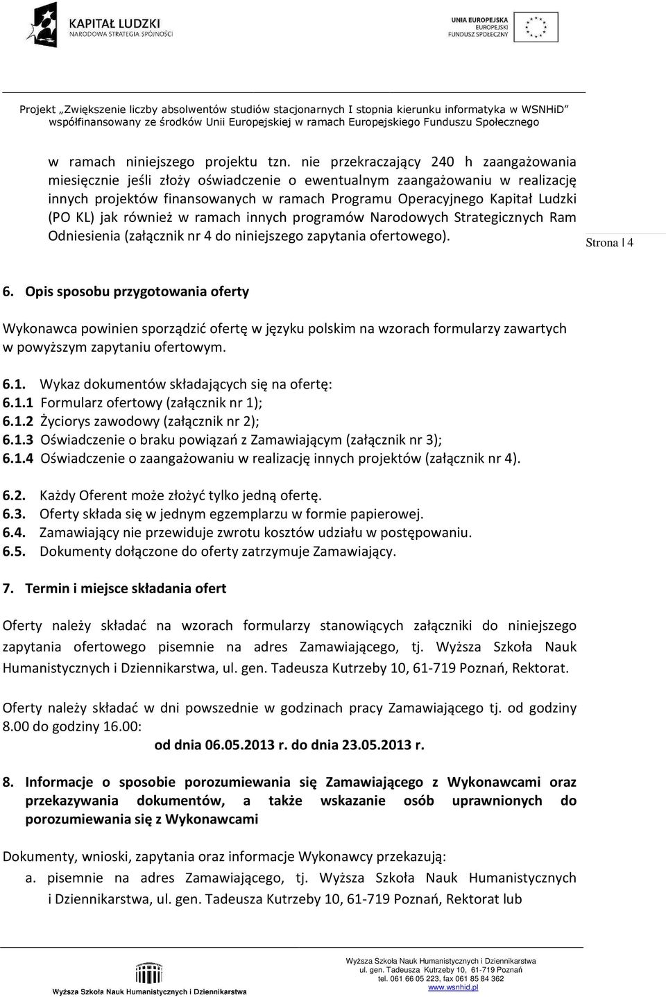 KL) jak również w ramach innych programów Narodowych Strategicznych Ram Odniesienia (załącznik nr 4 do niniejszego zapytania ofertowego). Strona 4 6.