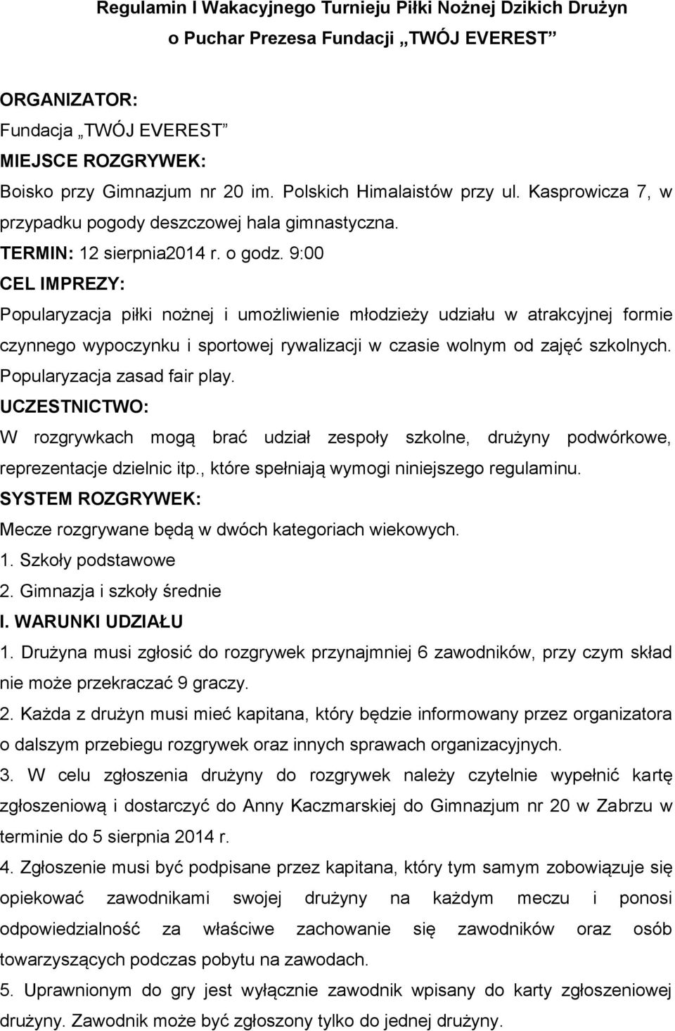 9:00 CEL IMPREZY: Popularyzacja piłki nożnej i umożliwienie młodzieży udziału w atrakcyjnej formie czynnego wypoczynku i sportowej rywalizacji w czasie wolnym od zajęć szkolnych.