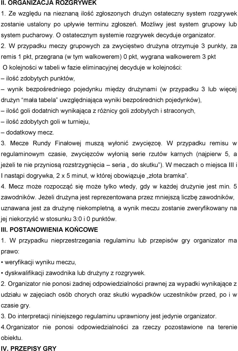 W przypadku meczy grupowych za zwycięstwo drużyna otrzymuje 3 punkty, za remis 1 pkt, przegrana (w tym walkowerem) 0 pkt, wygrana walkowerem 3 pkt O kolejności w tabeli w fazie eliminacyjnej decyduje