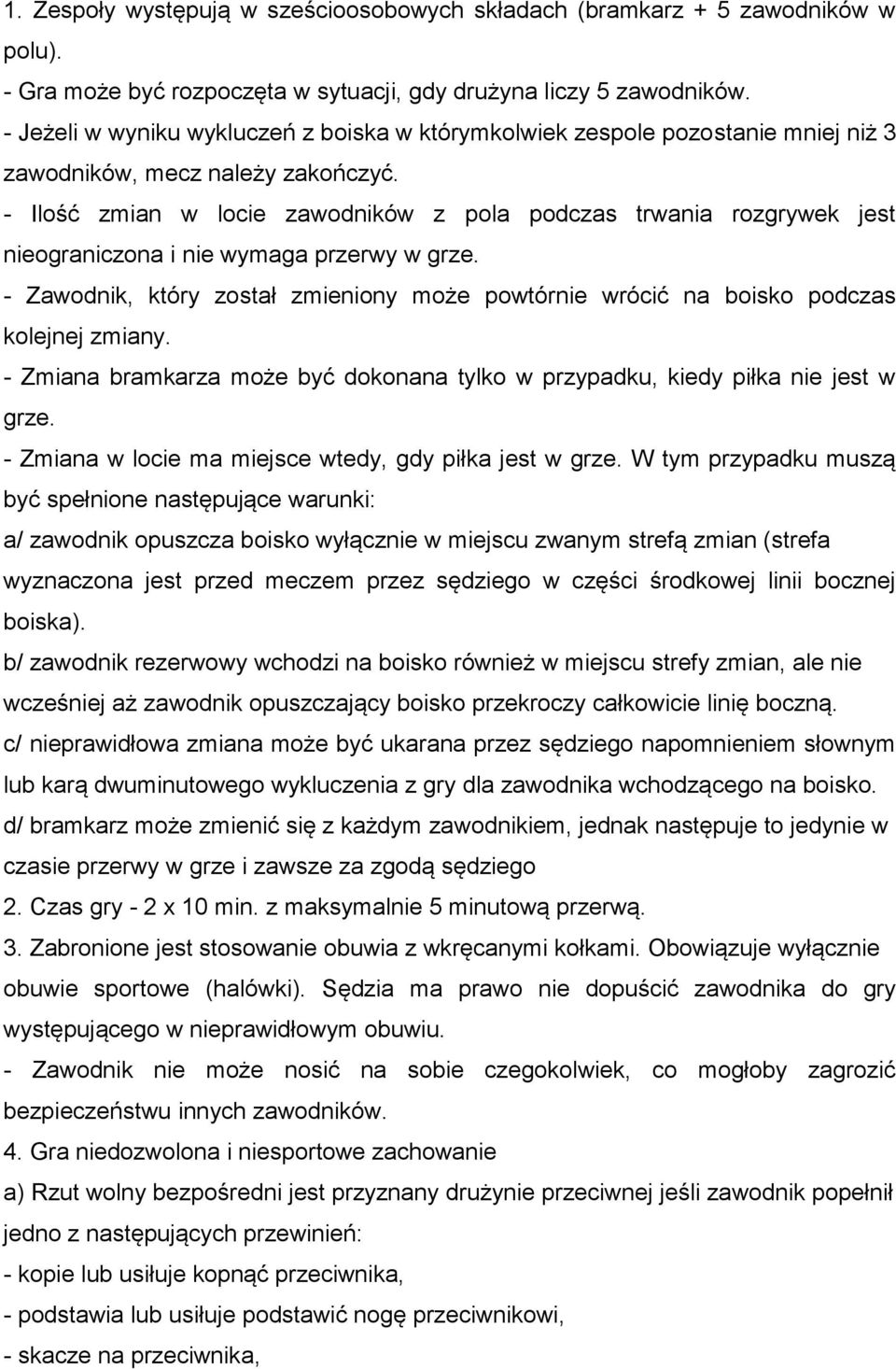 - Ilość zmian w locie zawodników z pola podczas trwania rozgrywek jest nieograniczona i nie wymaga przerwy w grze.