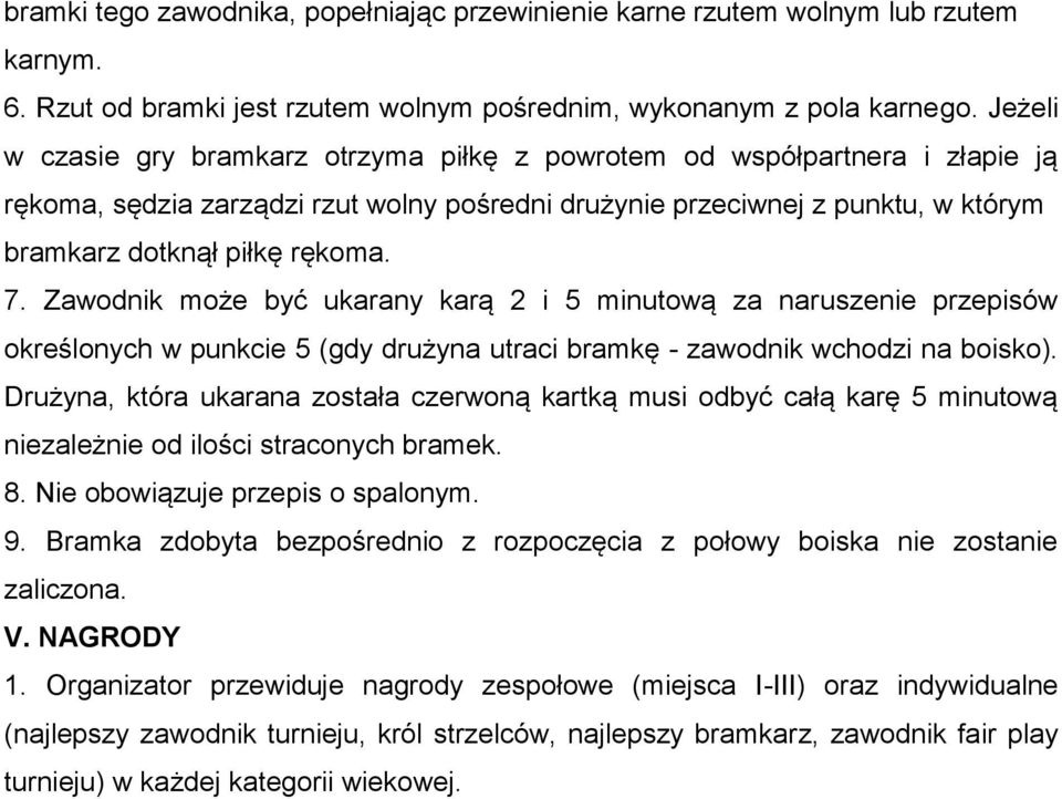 Zawodnik może być ukarany karą 2 i 5 minutową za naruszenie przepisów określonych w punkcie 5 (gdy drużyna utraci bramkę - zawodnik wchodzi na boisko).