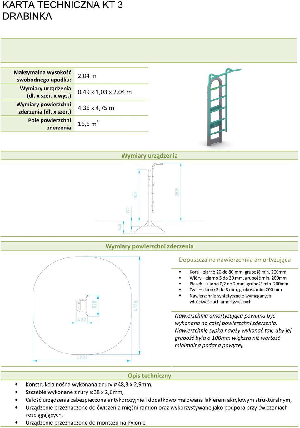 ) Pole powierzchni zderzenia 2,04 m 0,49 x 1,03 x 2,04 m 4,36 x 4,75 m 16,6 m 2 Wymiary urządzenia Wymiary powierzchni zderzenia Dopuszczalna nawierzchnia amortyzująca Kora ziarno 20 do 80 mm,