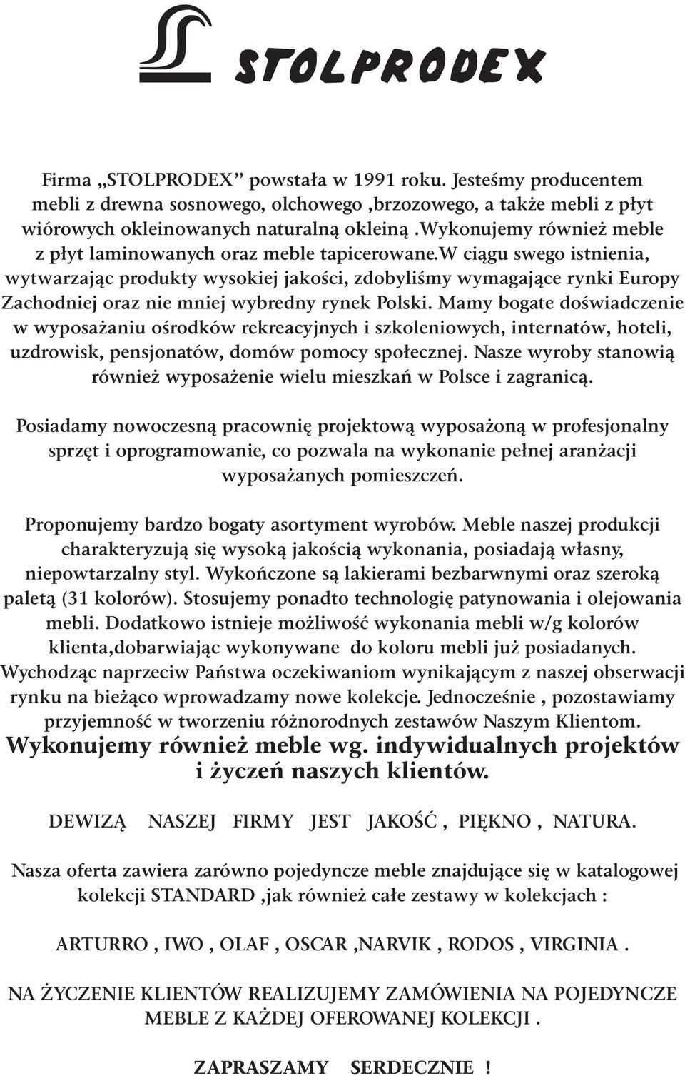 w ciągu swego istnienia, wytwarzając produkty wysokiej jakości, zdobyliśmy wymagające rynki Europy Zachodniej oraz nie mniej wybredny rynek Polski.