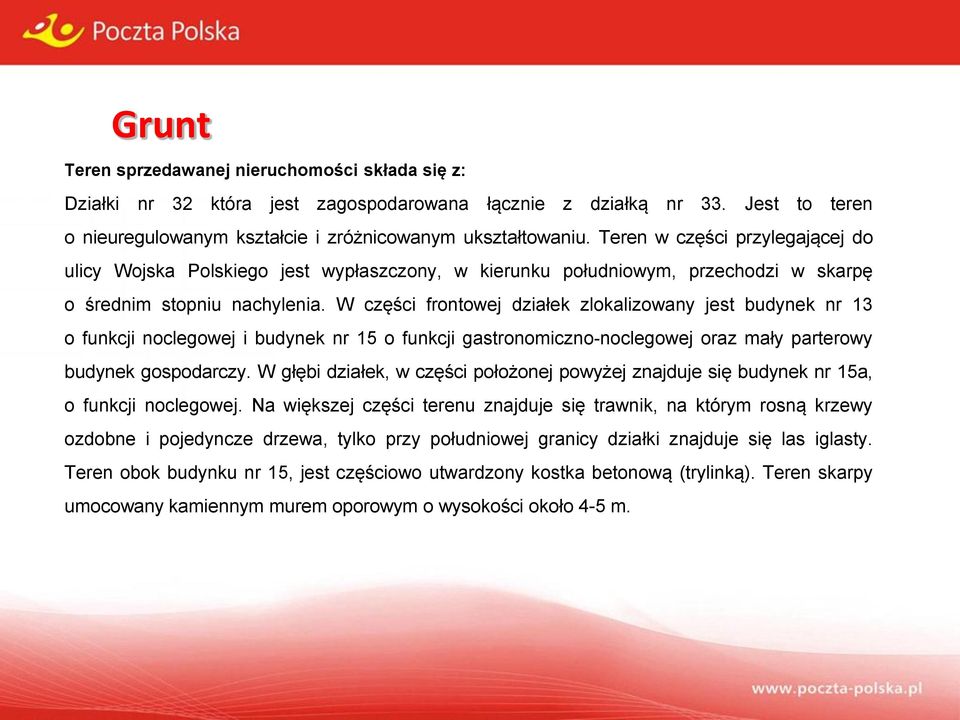 W części frontowej działek zlokalizowany jest budynek nr 13 o funkcji noclegowej i budynek nr 15 o funkcji gastronomiczno-noclegowej oraz mały parterowy budynek gospodarczy.