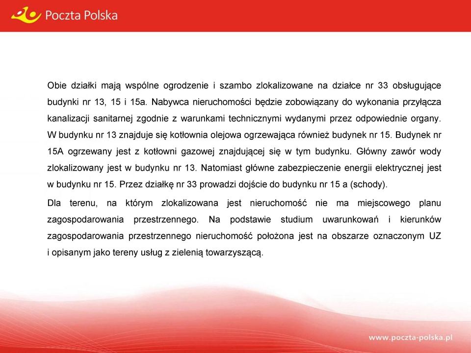 W budynku nr 13 znajduje się kotłownia olejowa ogrzewająca również budynek nr 15. Budynek nr 15A ogrzewany jest z kotłowni gazowej znajdującej się w tym budynku.