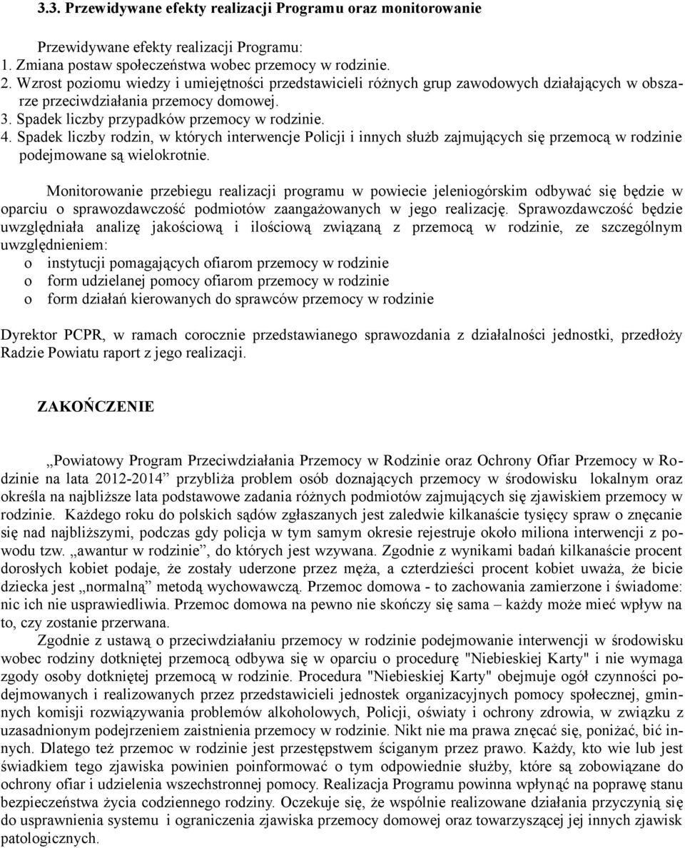 Spadek liczby rdzin, w których interwencje Plicji i innych służb zajmujących się przemcą w rdzinie pdejmwane są wielkrtnie.