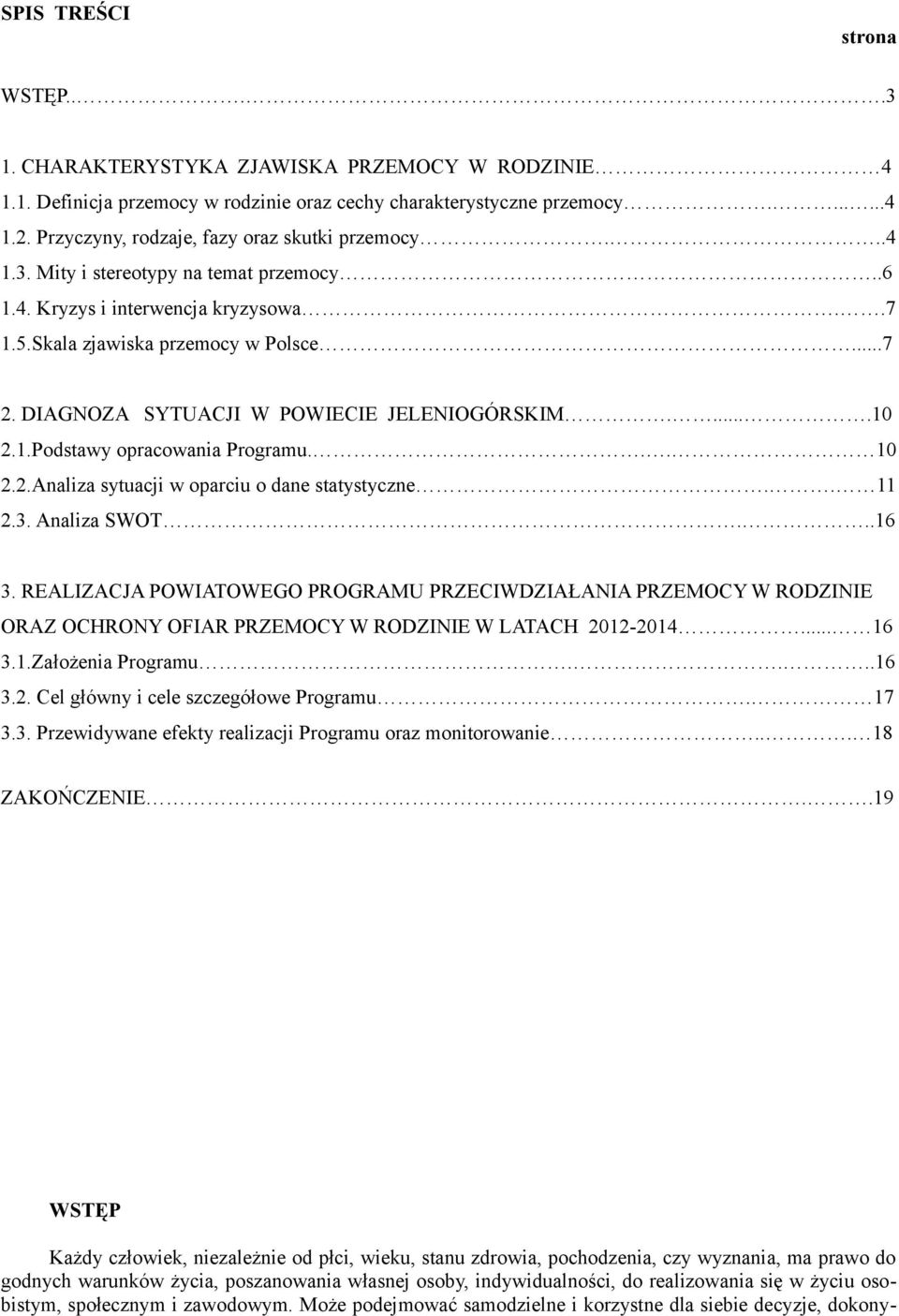 DIAGNOZA SYTUACJI W POWIECIE JELENIOGÓRSKIM.....10 2.1.Pdstawy pracwania Prgramu... 10 2.2.Analiza sytuacji w parciu dane statystyczne.. 11 2.3. Analiza SWOT...16 3.