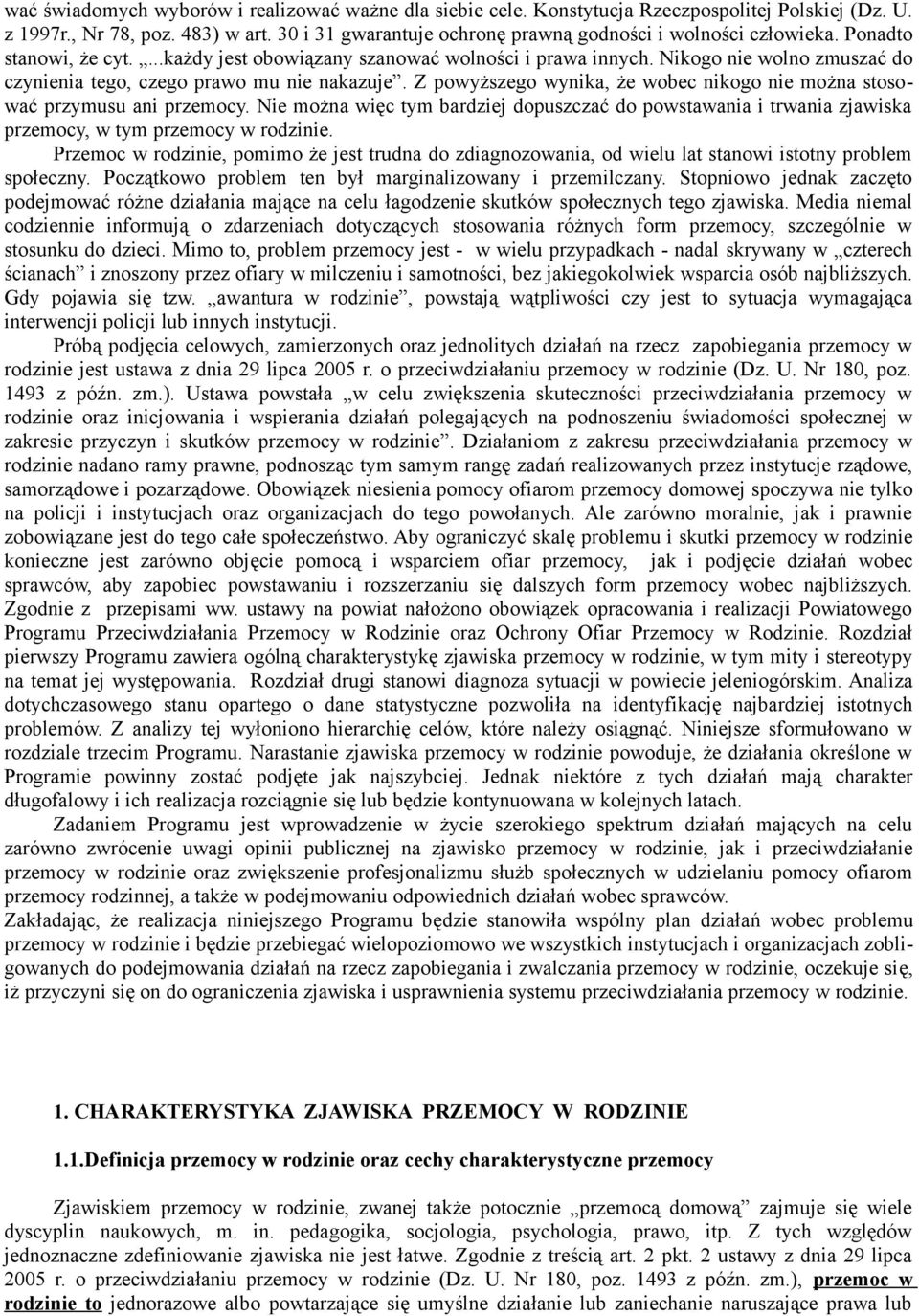 Z pwyższeg wynika, że wbec nikg nie mżna stswać przymusu ani przemcy. Nie mżna więc tym bardziej dpuszczać d pwstawania i trwania zjawiska przemcy, w tym przemcy w rdzinie.