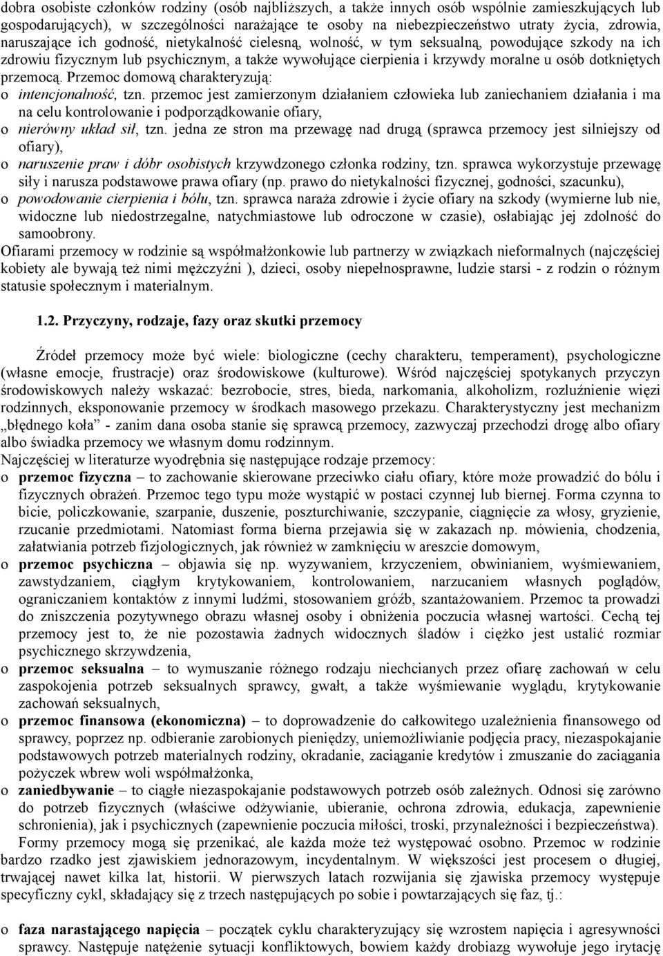 Przemc dmwą charakteryzują: intencjnalnść, tzn. przemc jest zamierznym działaniem człwieka lub zaniechaniem działania i ma na celu kntrlwanie i pdprządkwanie fiary, nierówny układ sił, tzn.