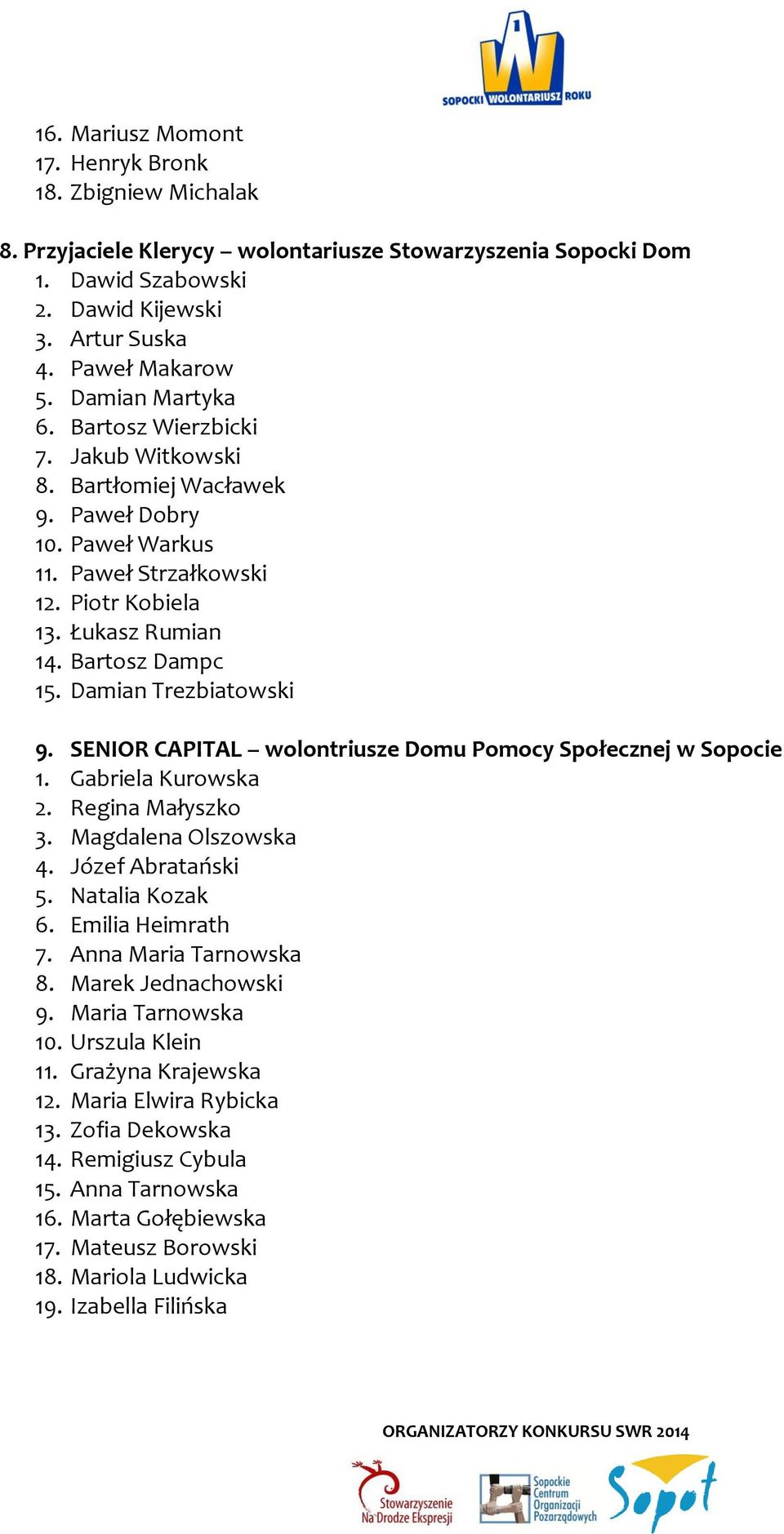 Damian Trezbiatowski 9. SENIOR CAPITAL wolontriusze Domu Pomocy Społecznej w Sopocie 1. Gabriela Kurowska 2. Regina Małyszko 3. Magdalena Olszowska 4. Józef Abratański 5. Natalia Kozak 6.