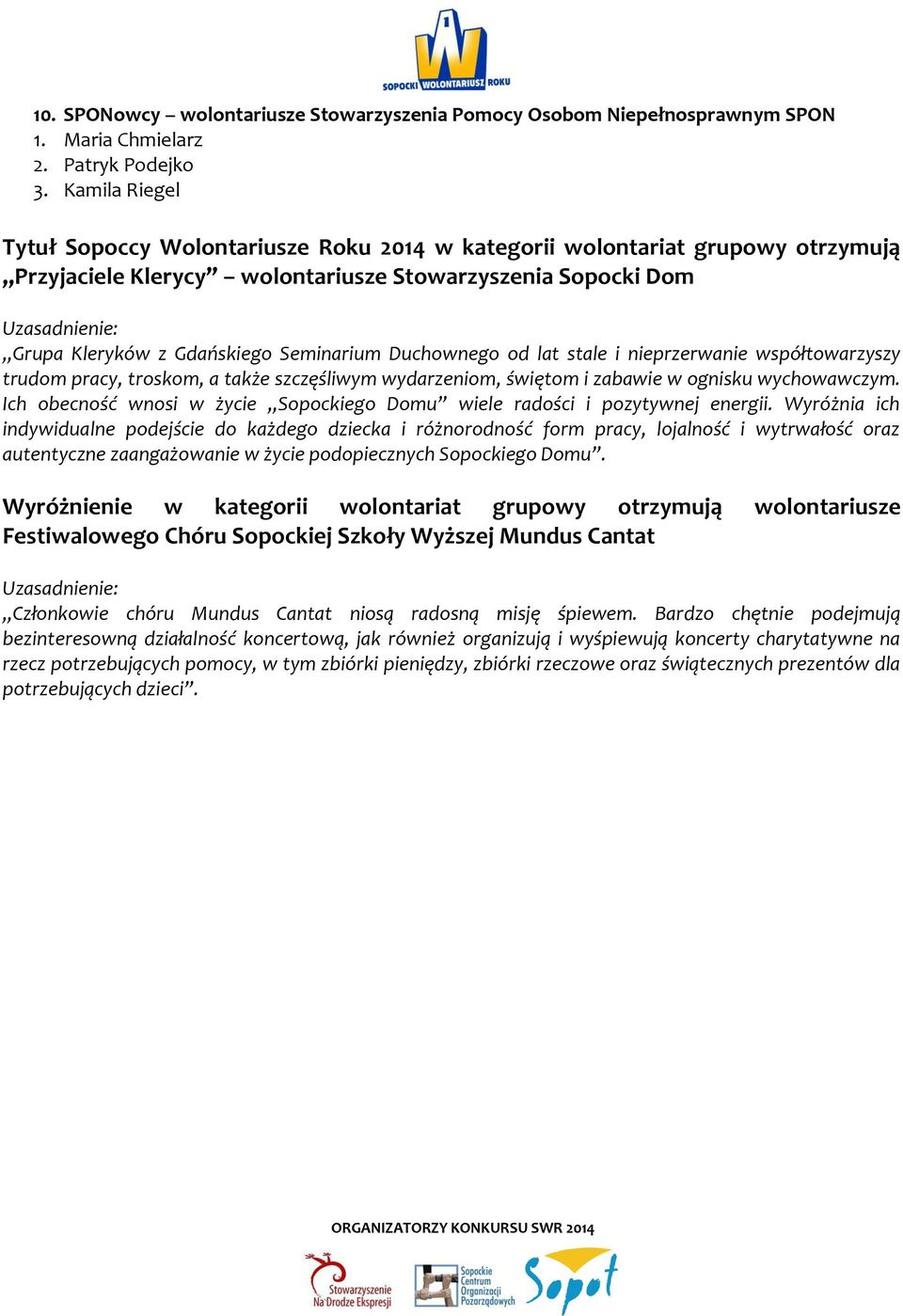 Duchownego od lat stale i nieprzerwanie współtowarzyszy trudom pracy, troskom, a także szczęśliwym wydarzeniom, świętom i zabawie w ognisku wychowawczym.