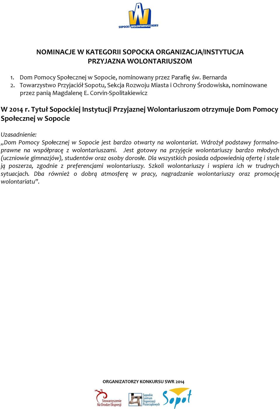 Tytuł Sopockiej Instytucji Przyjaznej Wolontariuszom otrzymuje Dom Pomocy Społecznej w Sopocie Dom Pomocy Społecznej w Sopocie jest bardzo otwarty na wolontariat.