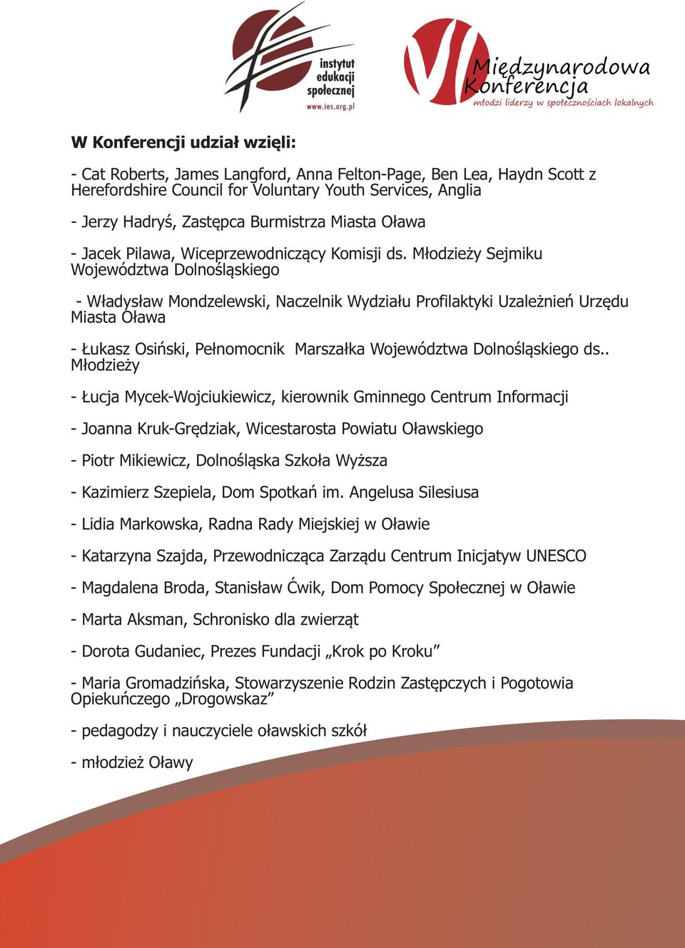 M³odzie y Sejmiku Województwa Dolnoœl¹skiego - W³adys³aw Mondzelewski, Naczelnik Wydzia³u Profilaktyki Uzale nieñ Urzêdu Miasta O³awa - ukasz Osiñski, Pe³nomocnik Marsza³ka Województwa Dolnoœl¹skiego