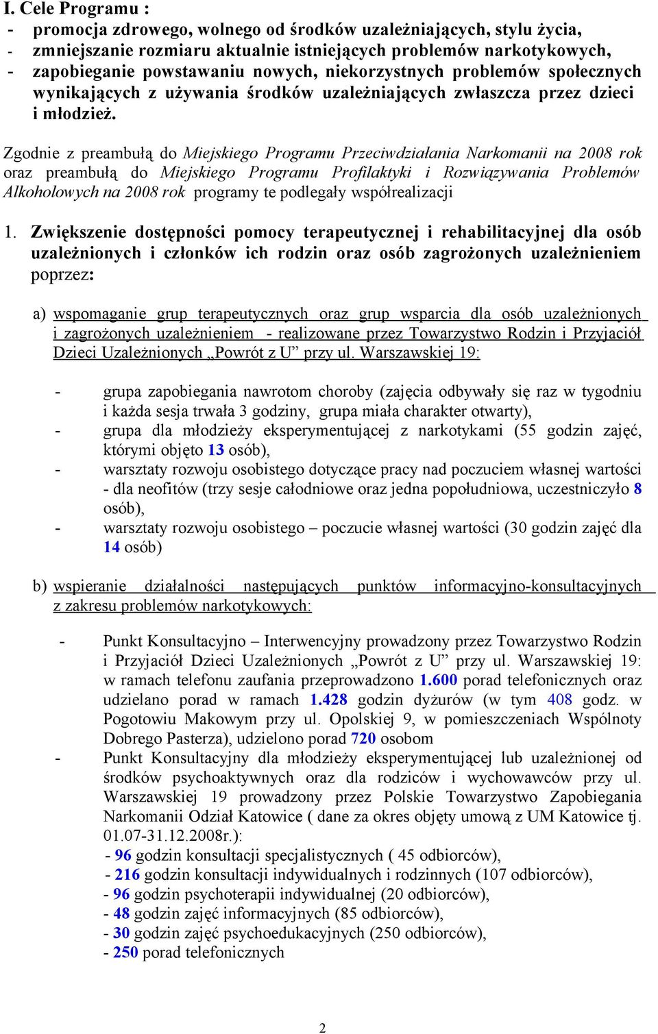 Zgodnie z preambułą do Miejskiego Programu Przeciwdziałania Narkomanii na 2008 rok oraz preambułą do Miejskiego Programu Profilaktyki i Rozwiązywania Problemów Alkoholowych na 2008 rok programy te
