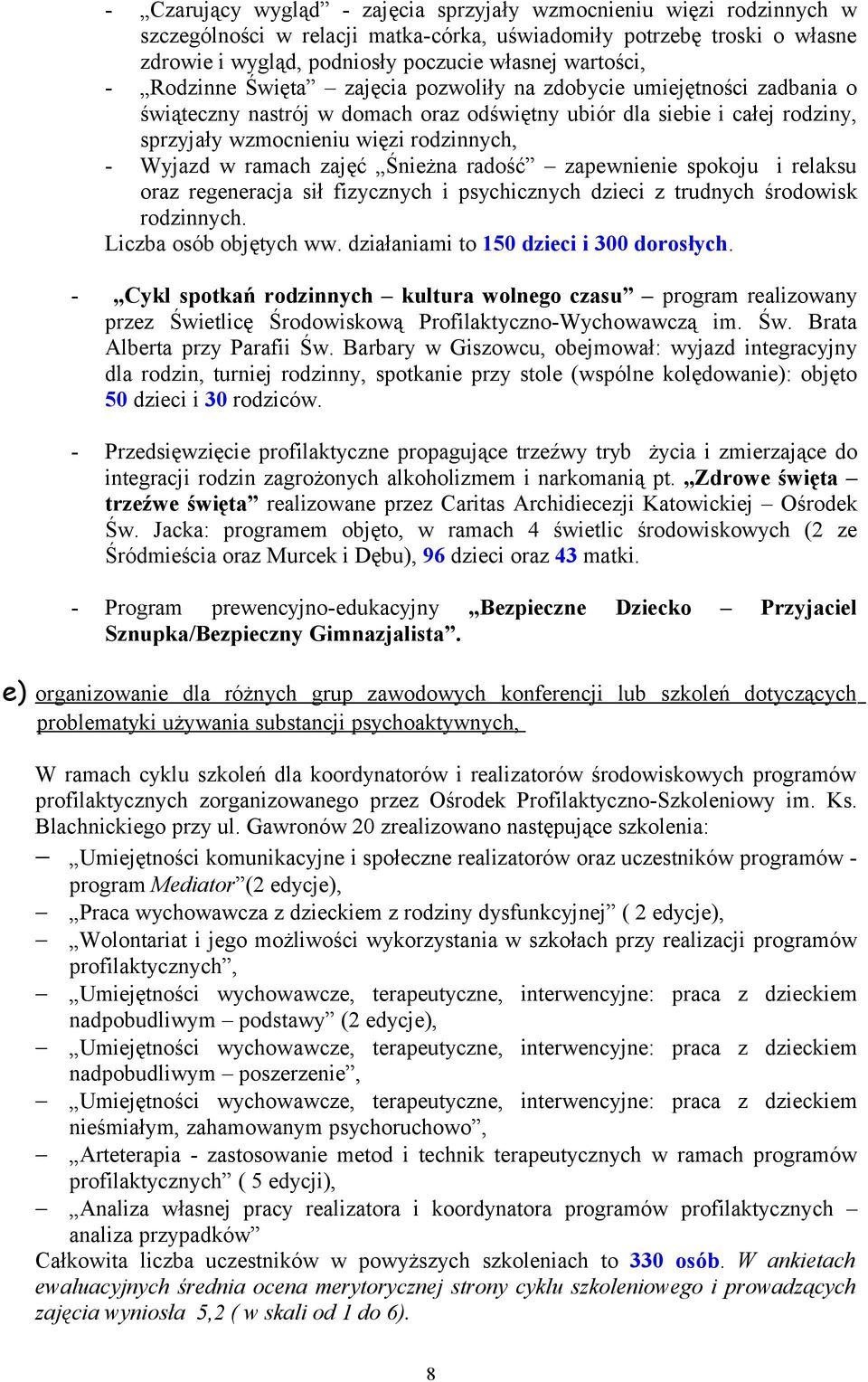 ramach zajęć Śnieżna radość zapewnienie spokoju i relaksu oraz regeneracja sił fizycznych i psychicznych dzieci z trudnych środowisk rodzinnych. Liczba osób objętych ww.