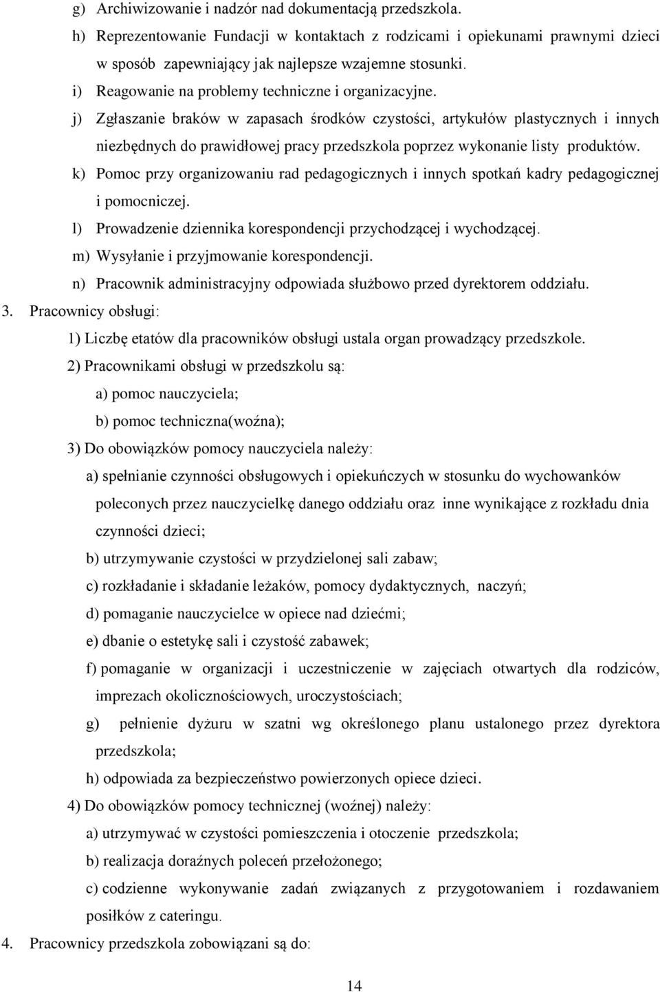 j) Zgłaszanie braków w zapasach środków czystości, artykułów plastycznych i innych niezbędnych do prawidłowej pracy przedszkola poprzez wykonanie listy produktów.