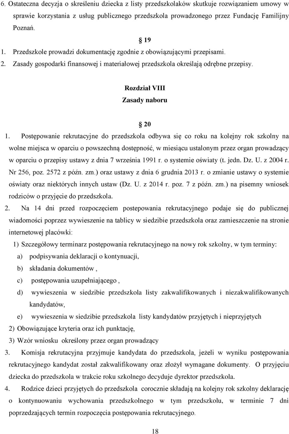 Postępowanie rekrutacyjne do przedszkola odbywa się co roku na kolejny rok szkolny na wolne miejsca w oparciu o powszechną dostępność, w miesiącu ustalonym przez organ prowadzący w oparciu o przepisy
