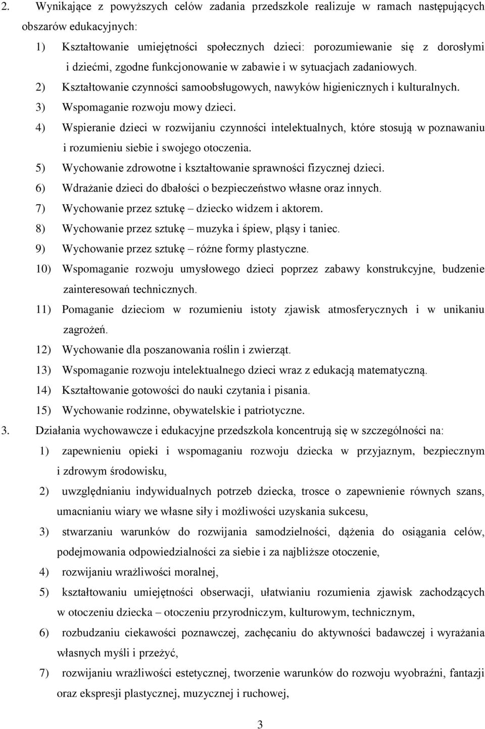4) Wspieranie dzieci w rozwijaniu czynności intelektualnych, które stosują w poznawaniu i rozumieniu siebie i swojego otoczenia. 5) Wychowanie zdrowotne i kształtowanie sprawności fizycznej dzieci.