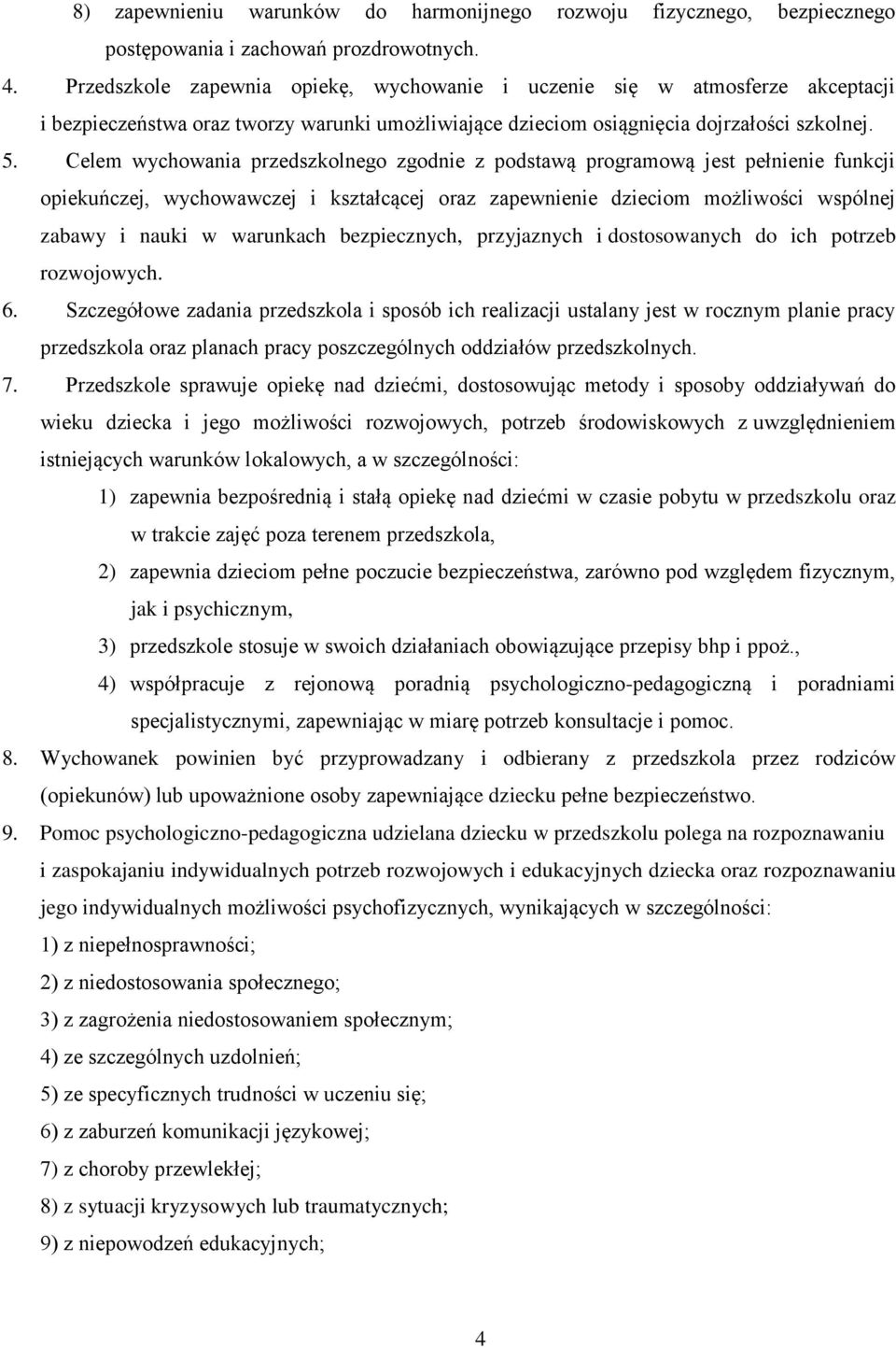Celem wychowania przedszkolnego zgodnie z podstawą programową jest pełnienie funkcji opiekuńczej, wychowawczej i kształcącej oraz zapewnienie dzieciom możliwości wspólnej zabawy i nauki w warunkach