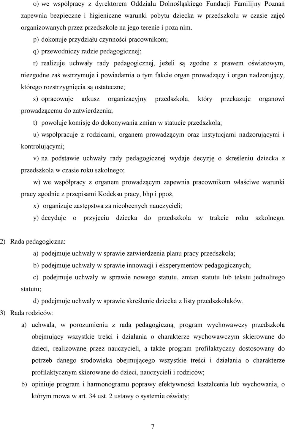 p) dokonuje przydziału czynności pracownikom; q) przewodniczy radzie pedagogicznej; r) realizuje uchwały rady pedagogicznej, jeżeli są zgodne z prawem oświatowym, niezgodne zaś wstrzymuje i