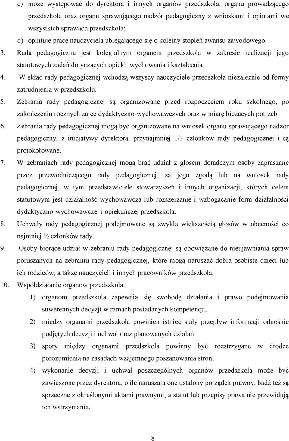 Rada pedagogiczna jest kolegialnym organem przedszkola w zakresie realizacji jego statutowych zadań dotyczących opieki, wychowania i kształcenia. 4.