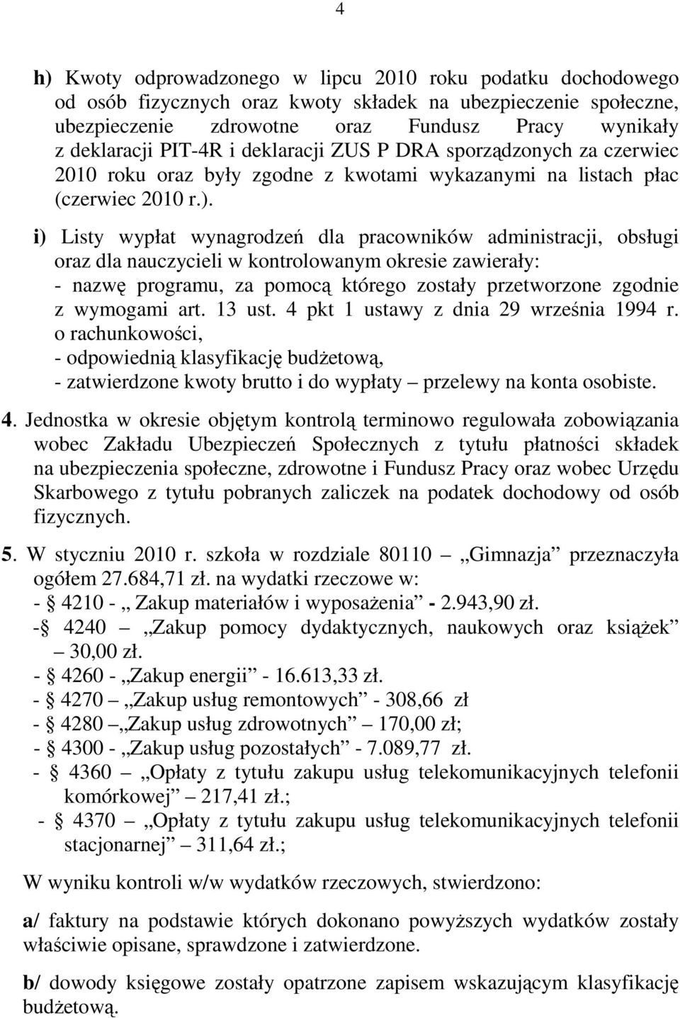 i) Listy wypłat wynagrodzeń dla pracowników administracji, obsługi oraz dla nauczycieli w kontrolowanym okresie zawierały: - nazwę programu, za pomocą którego zostały przetworzone zgodnie z wymogami