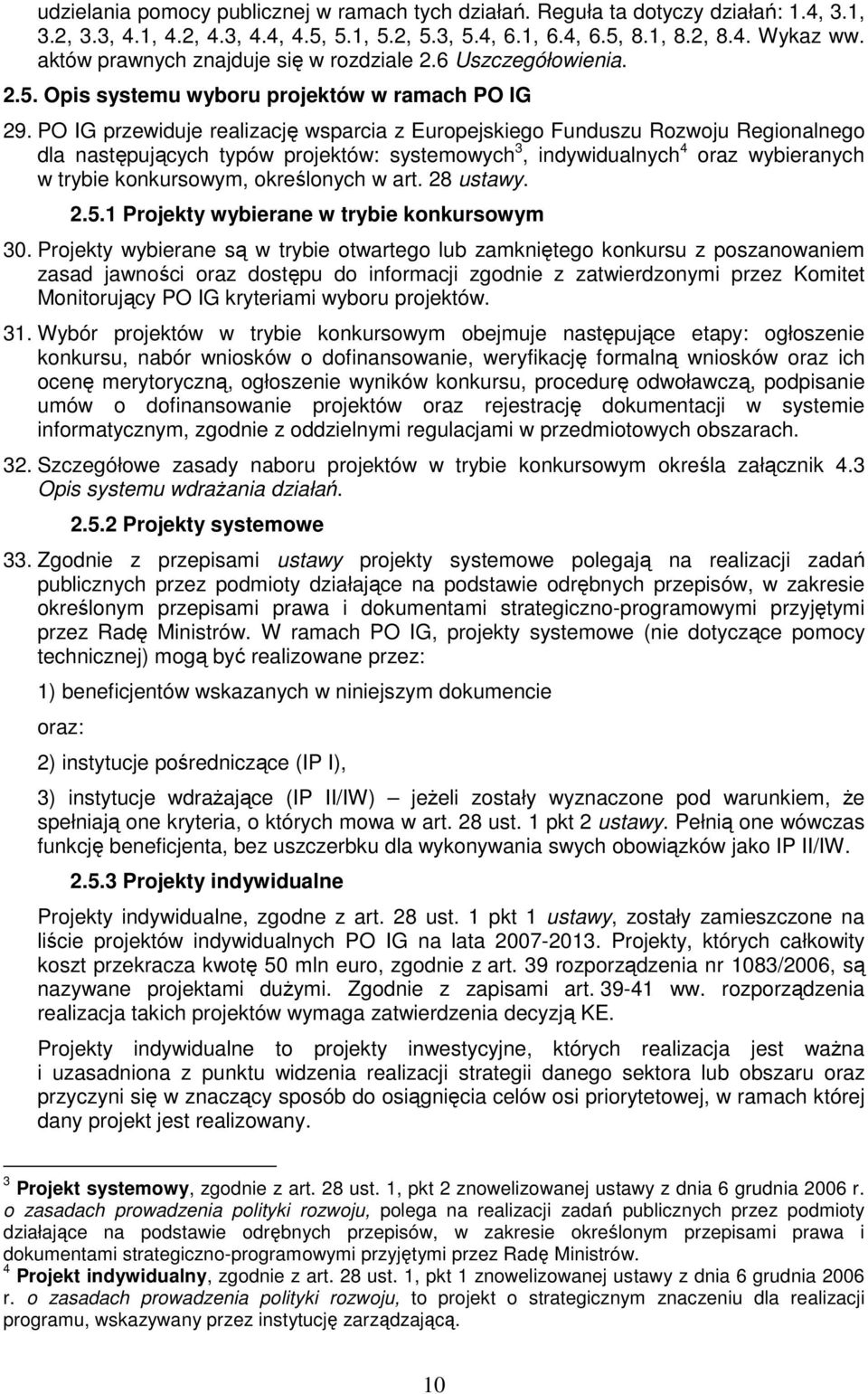 PO IG przewiduje realizację wsparcia z Europejskiego Funduszu Rozwoju Regionalnego dla następujących typów projektów: systemowych 3, indywidualnych 4 oraz wybieranych w trybie konkursowym,