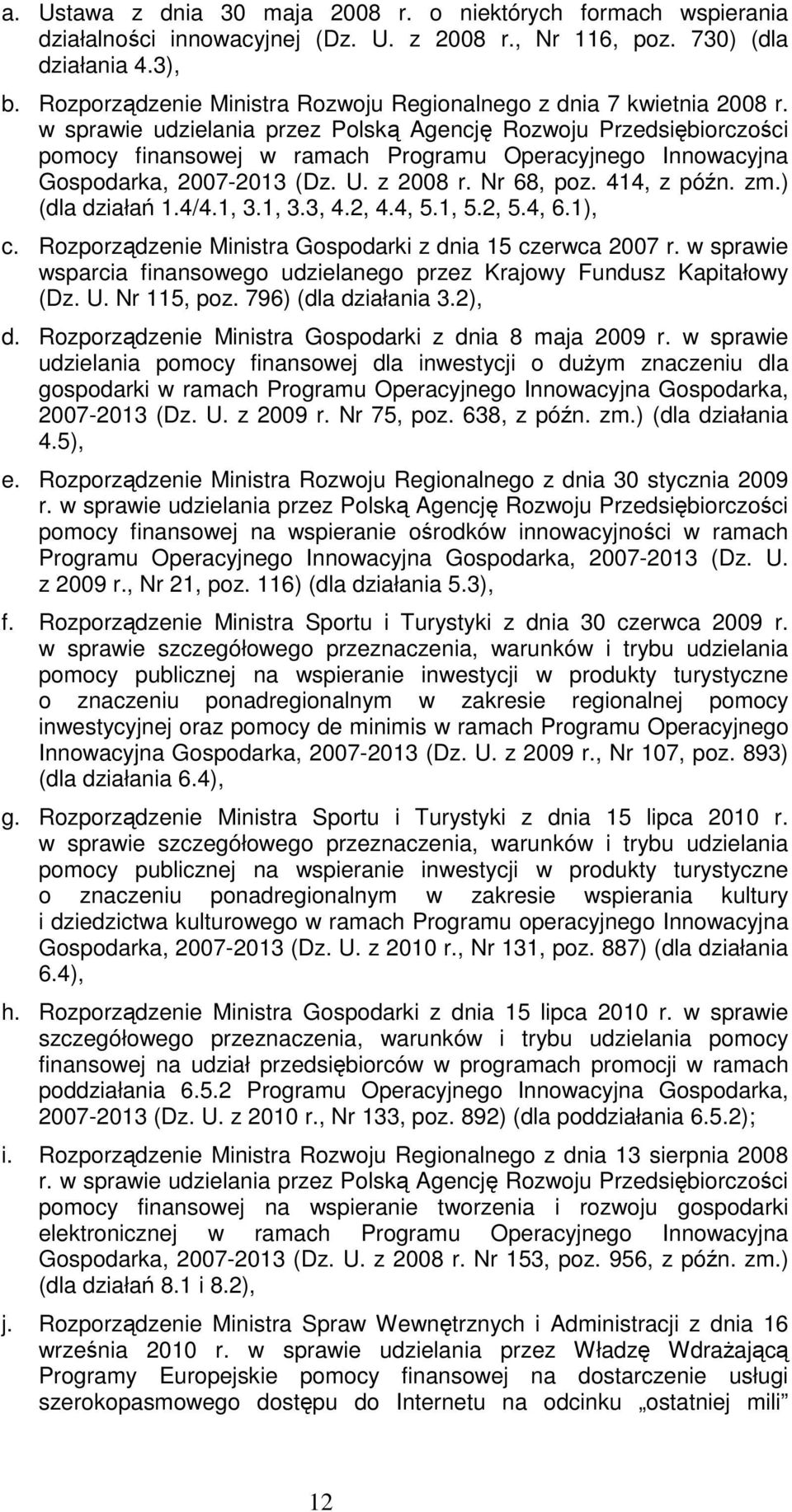 w sprawie udzielania przez Polską Agencję Rozwoju Przedsiębiorczości pomocy finansowej w ramach Programu Operacyjnego Innowacyjna Gospodarka, 2007-2013 (Dz. U. z 2008 r. Nr 68, poz. 414, z późn. zm.