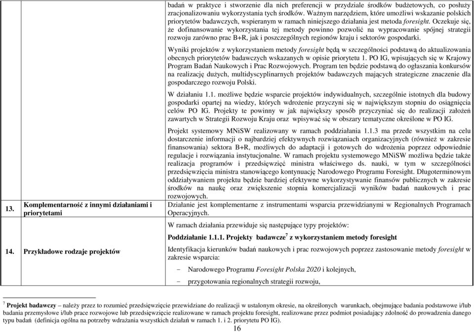 WaŜnym narzędziem, które umoŝliwi wskazanie polskich priorytetów badawczych, wspieranym w ramach niniejszego działania jest metoda foresight.