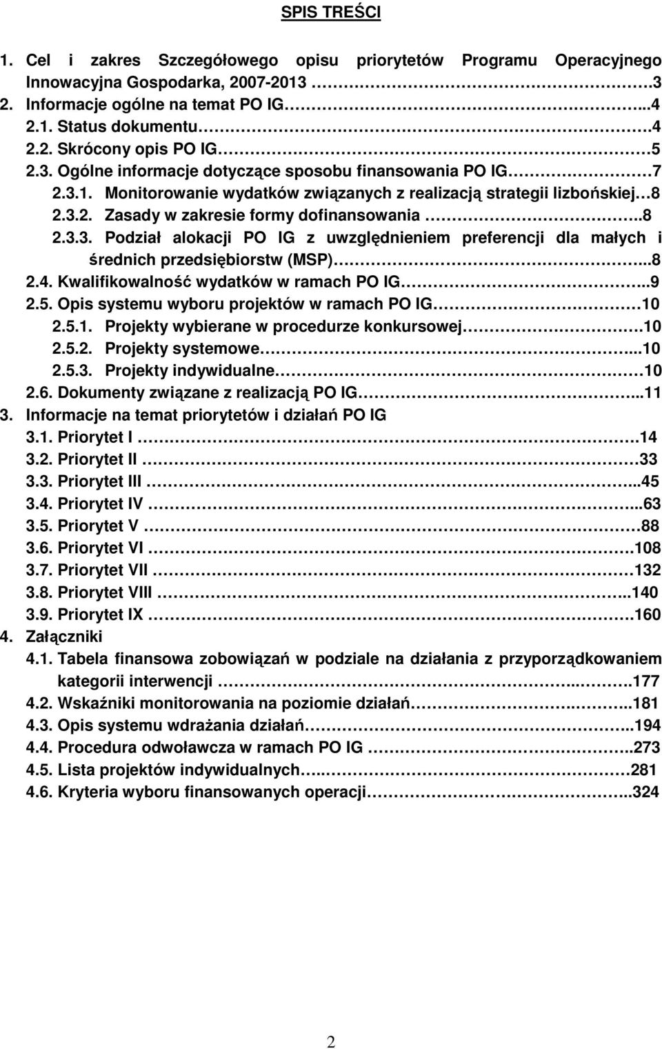 ..8 2.4. Kwalifikowalność wydatków w ramach PO IG..9 2.5. Opis systemu wyboru projektów w ramach PO IG 10 2.5.1. Projekty wybierane w procedurze konkursowej.10 2.5.2. Projekty systemowe...10 2.5.3.